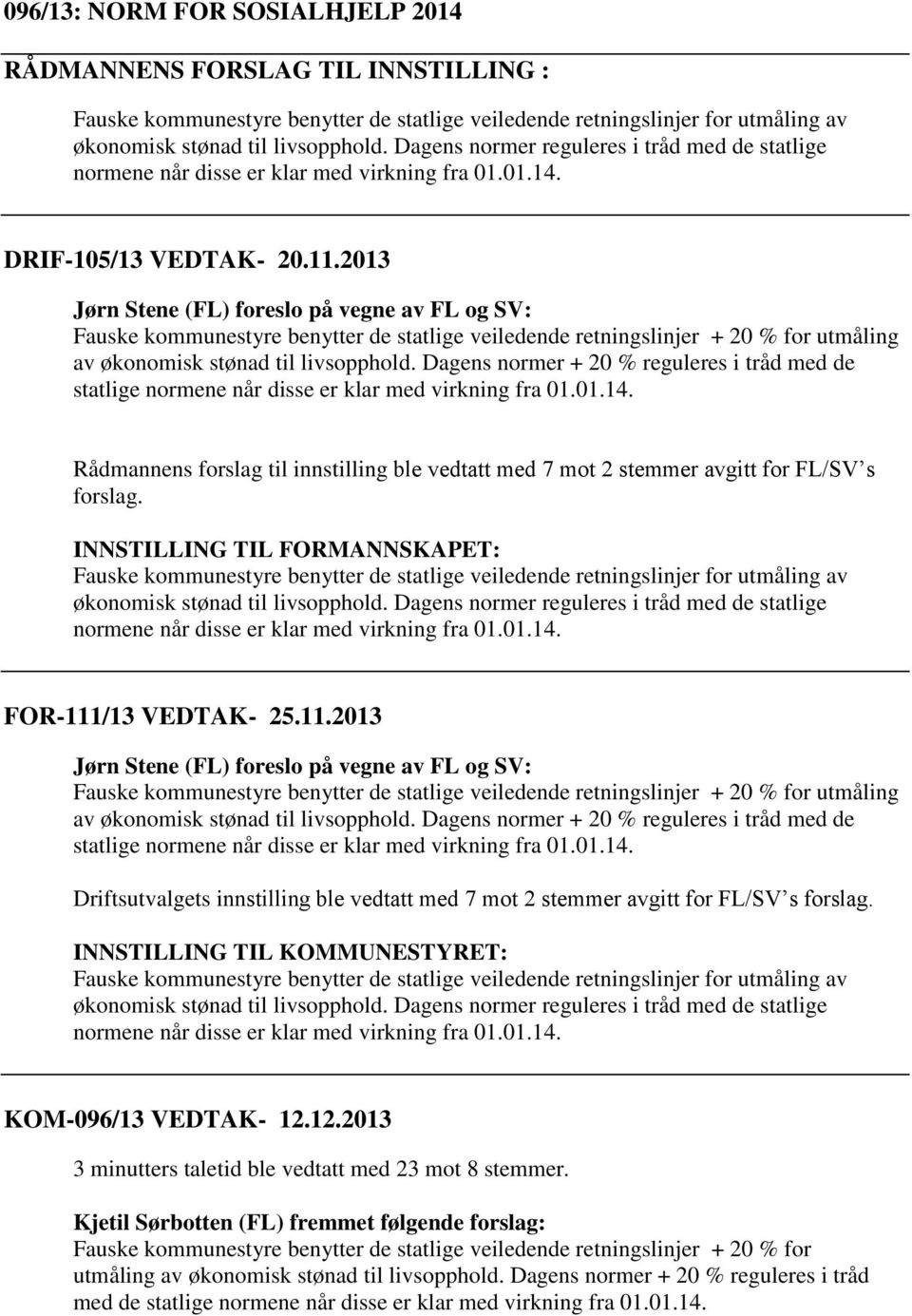 2013 Jørn Stene (FL) foreslo på vegne av FL og SV: Fauske kommunestyre benytter de statlige veiledende retningslinjer + 20 % for utmåling av økonomisk stønad til livsopphold.