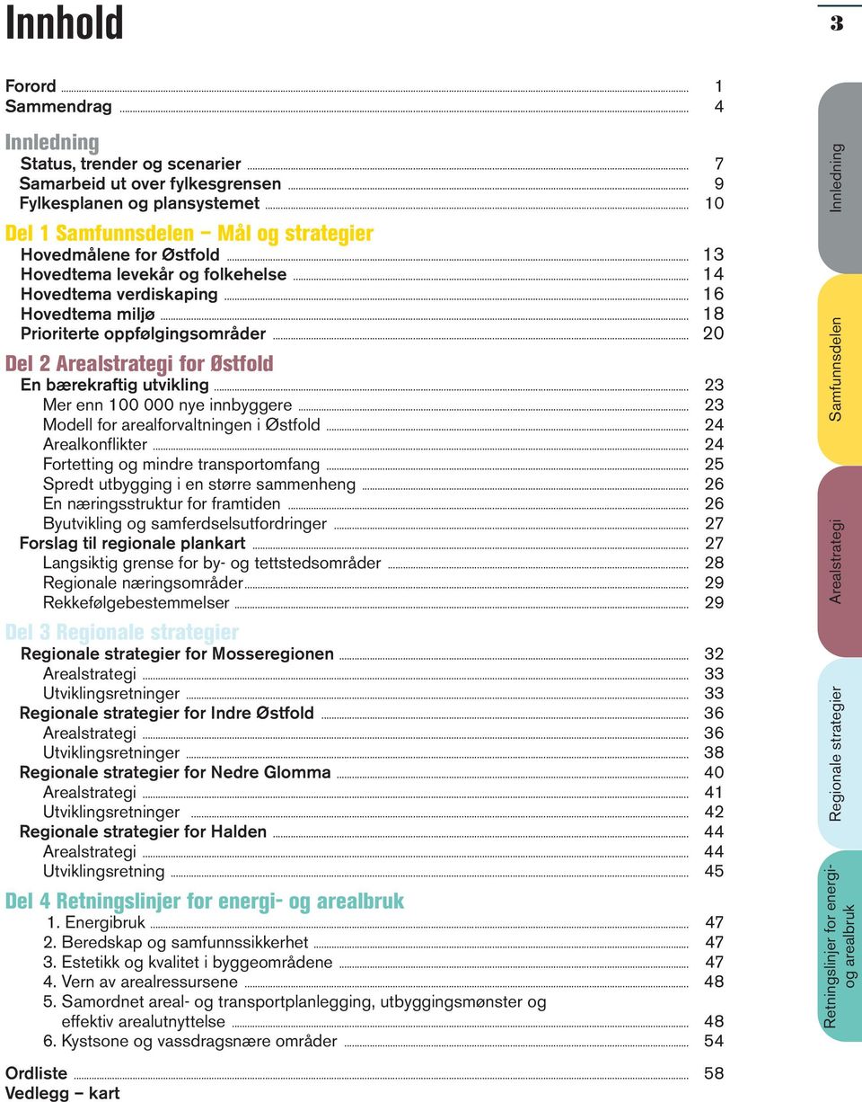 .. 20 Del 2 Arealstrategi for Østfold En bærekraftig utvikling... 23 Mer enn 100 000 nye innbyggere... 23 Modell for arealforvaltningen i Østfold... 24 Arealkonflikter.