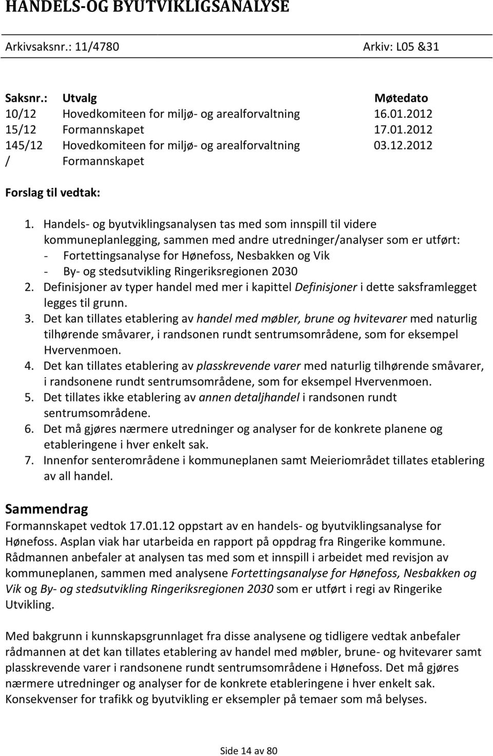 Handels- og byutviklingsanalysen tas med som innspill til videre kommuneplanlegging, sammen med andre utredninger/analyser som er utført: - Fortettingsanalyse for Hønefoss, Nesbakken og Vik - By- og