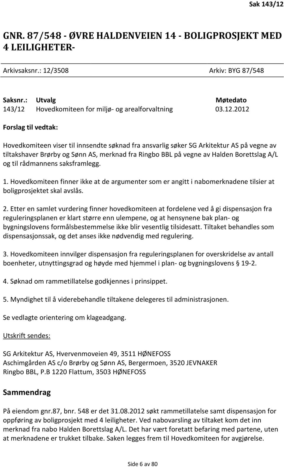 Borettslag A/L og til rådmannens saksframlegg. 1. Hovedkomiteen finner ikke at de argumenter som er angitt i nabomerknadene tilsier at boligprosjektet skal avslås. 2.