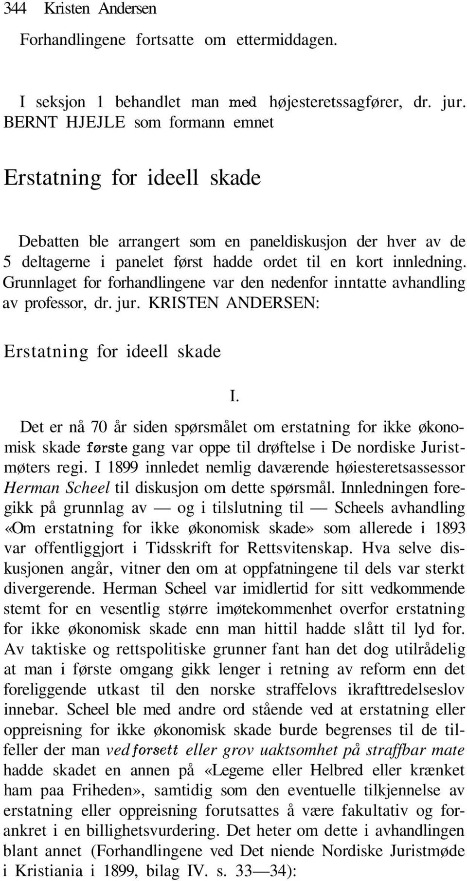 Grunnlaget for forhandlingene var den nedenfor inntatte avhandling av professor, dr. jur. KRISTEN ANDERSEN: Erstatning for ideell skade I.