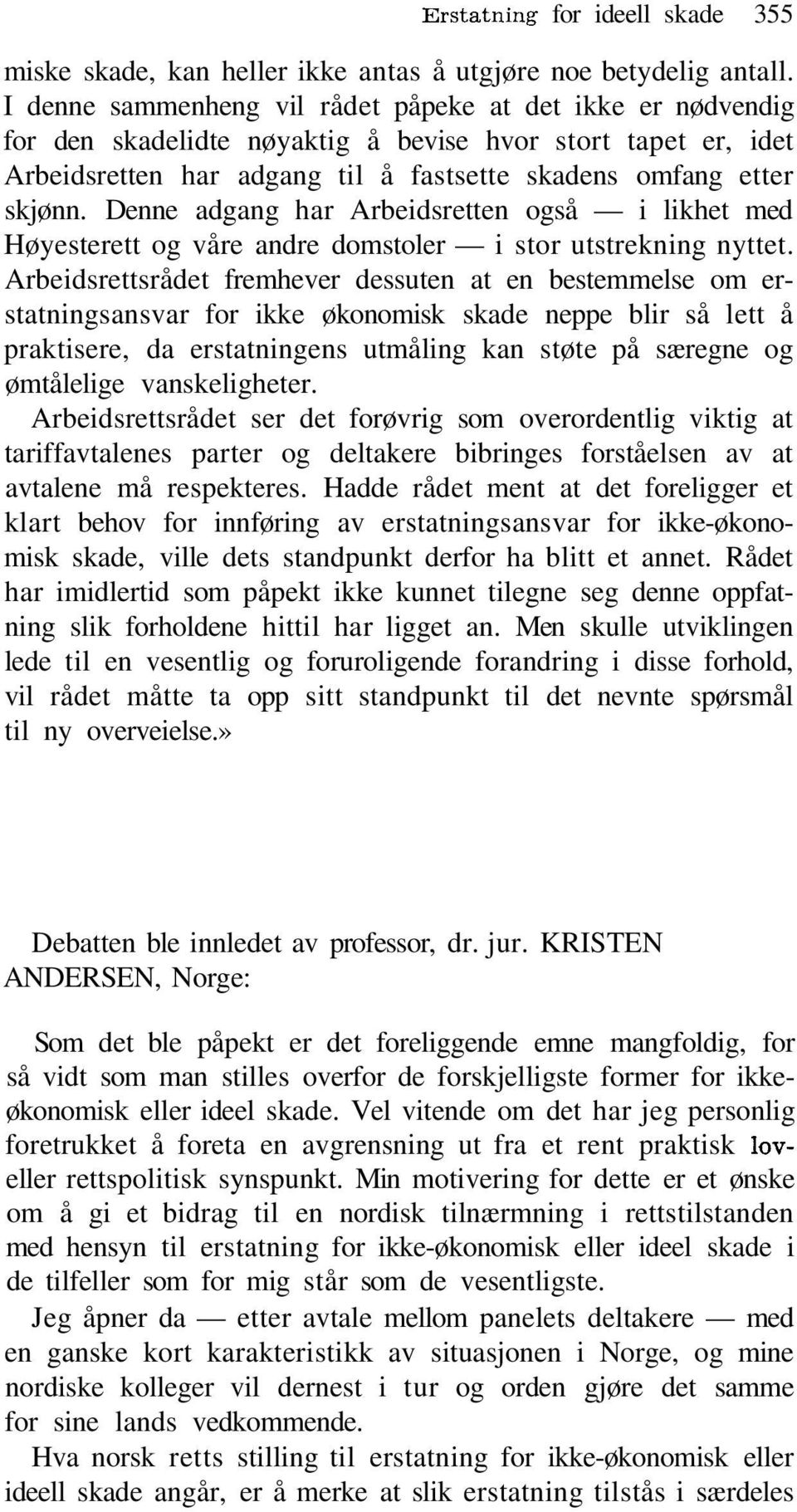 Denne adgang har Arbeidsretten også i likhet med Høyesterett og våre andre domstoler i stor utstrekning nyttet.