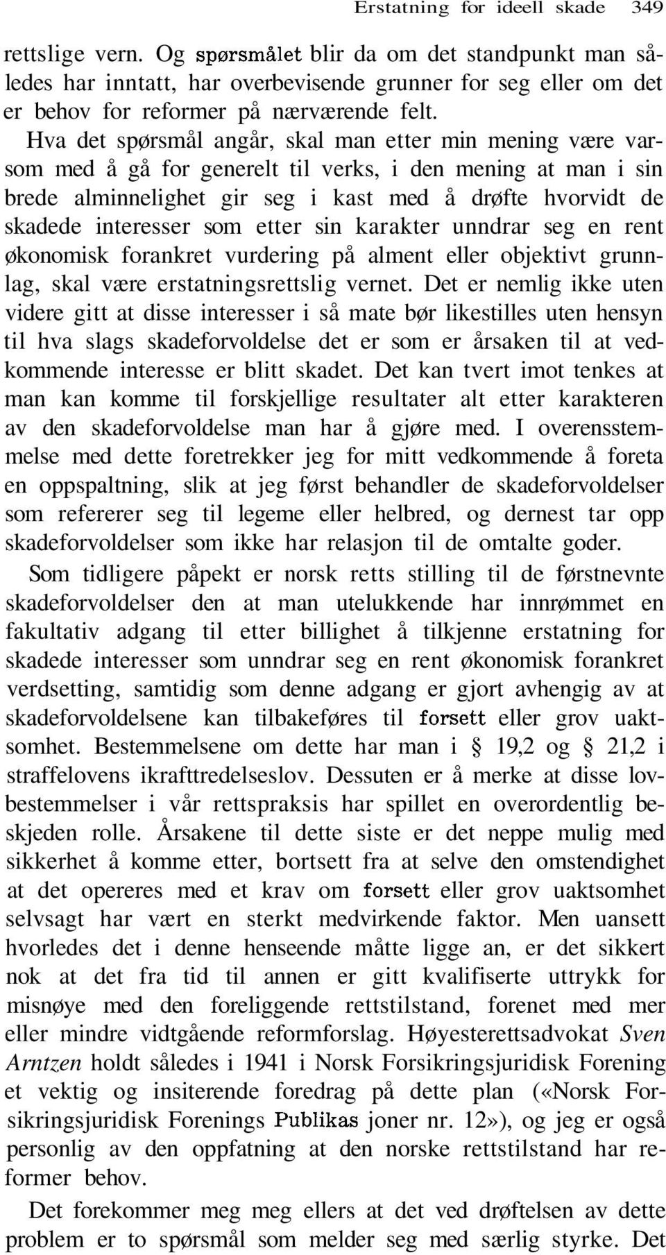 Hva det spørsmål angår, skal man etter min mening være varsom med å gå for generelt til verks, i den mening at man i sin brede alminnelighet gir seg i kast med å drøfte hvorvidt de skadede interesser