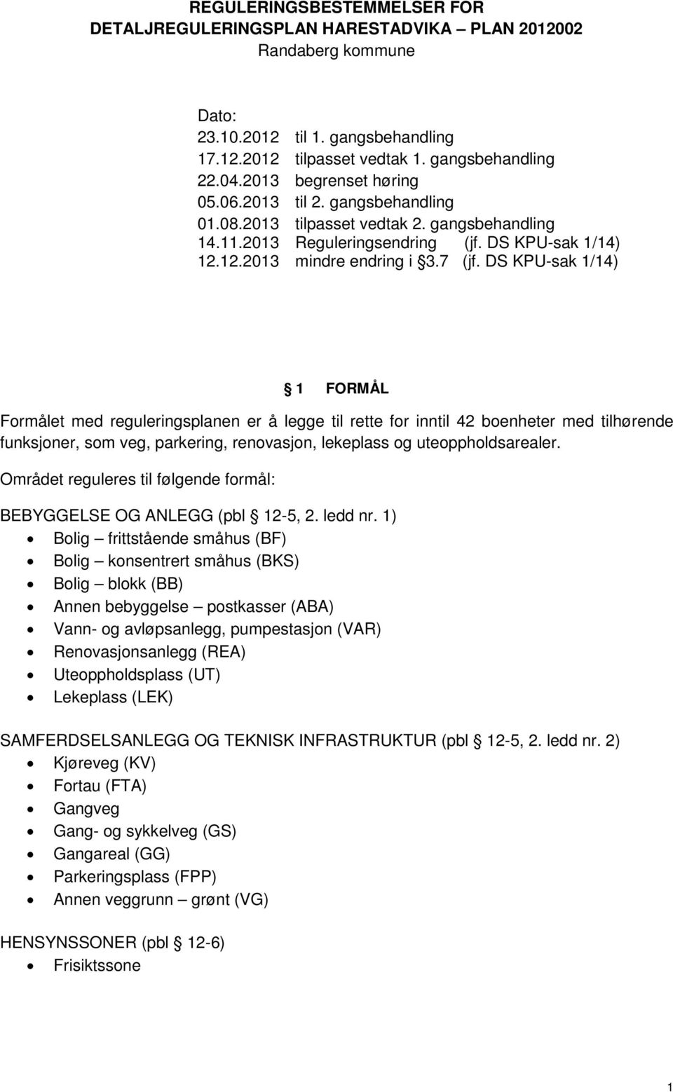 DS KPU-sak 1/14) 1 FORMÅL Formålet med reguleringsplanen er å legge til rette for inntil 42 boenheter med tilhørende funksjoner, som veg, parkering, renovasjon, lekeplass og uteoppholdsarealer.