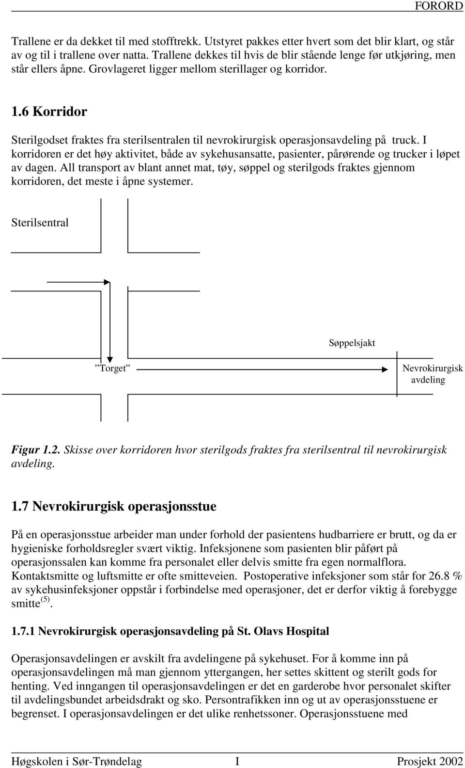 6 Korridor Sterilgodset fraktes fra sterilsentralen til nevrokirurgisk operasjonsavdeling på truck.