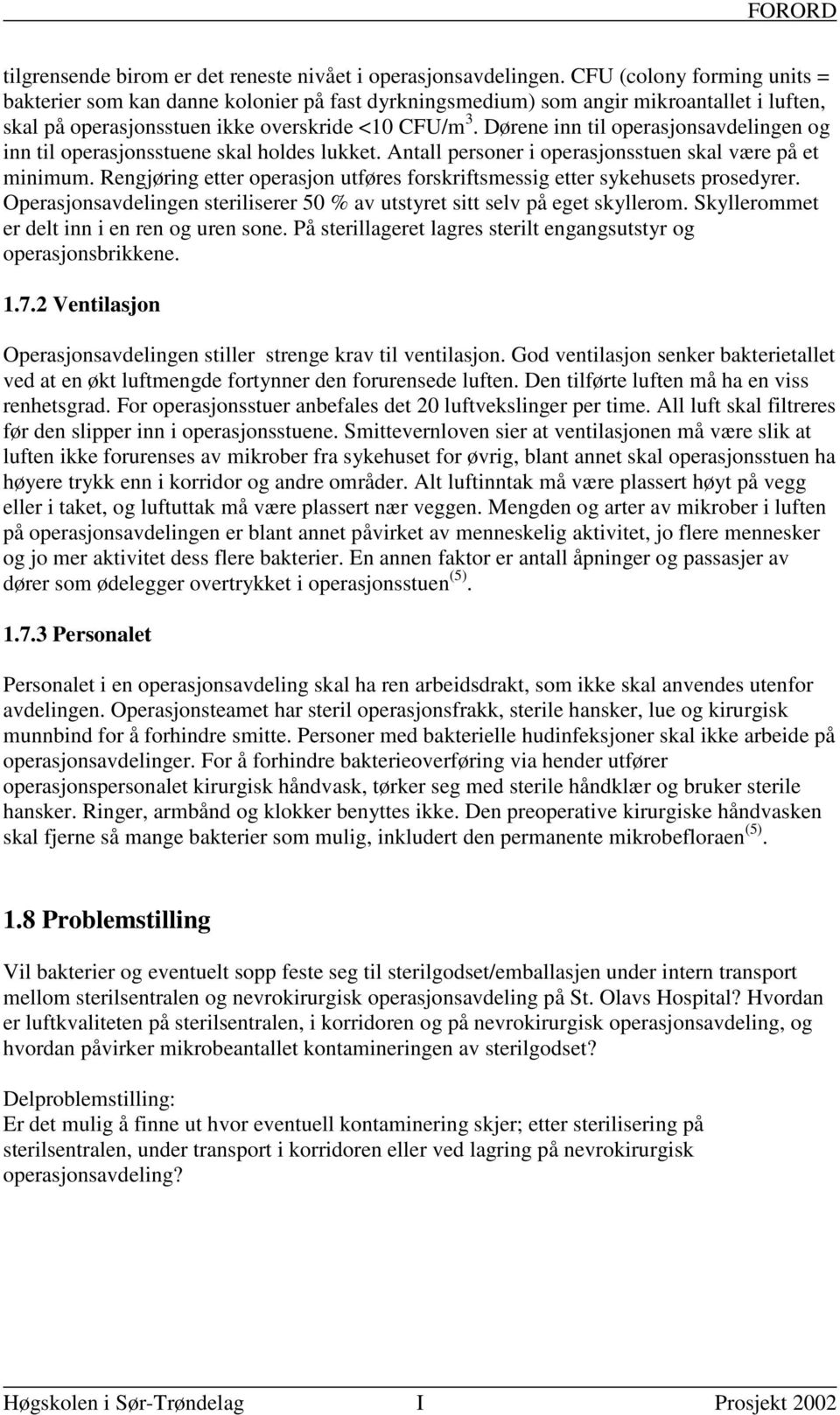 Dørene inn til operasjonsavdelingen og inn til operasjonsstuene skal holdes lukket. Antall personer i operasjonsstuen skal være på et minimum.