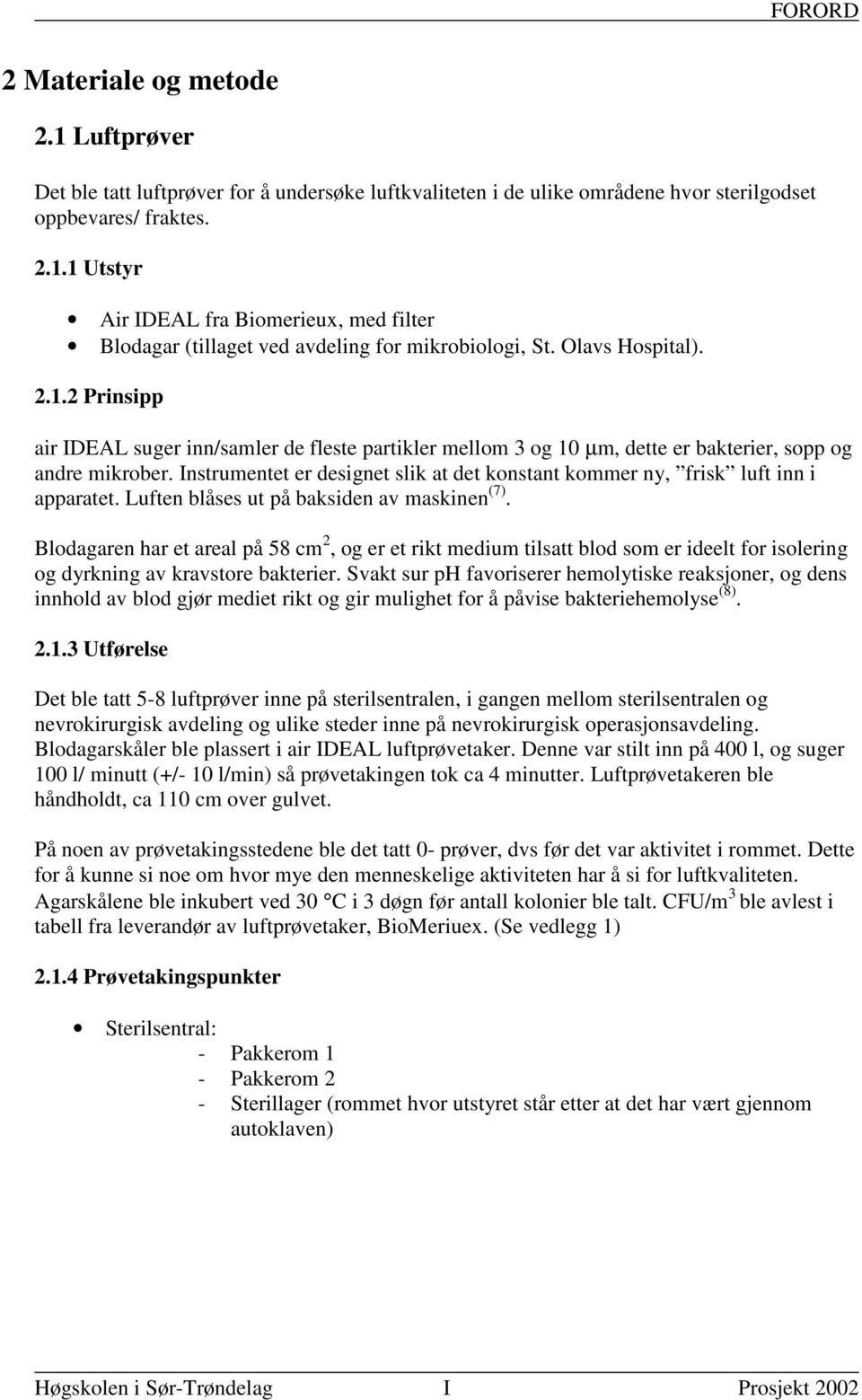 Instrumentet er designet slik at det konstant kommer ny, frisk luft inn i apparatet. Luften blåses ut på baksiden av maskinen (7).