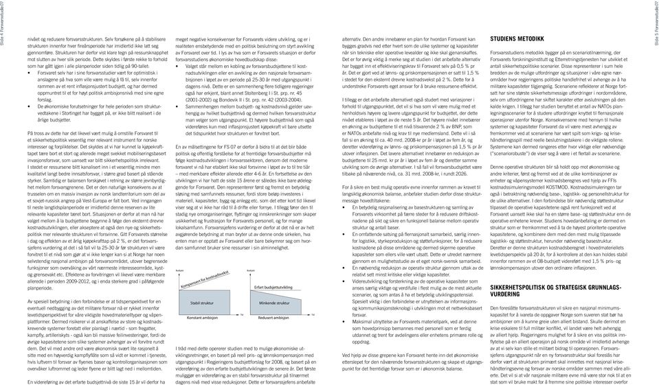 Dette skyldes i første rekke to forhold som har gått igjen i alle planperioder siden tidlig på 90-tallet: Forsvaret selv har i sine forsvarsstudier vært for optimistisk i anslagene på hva som ville