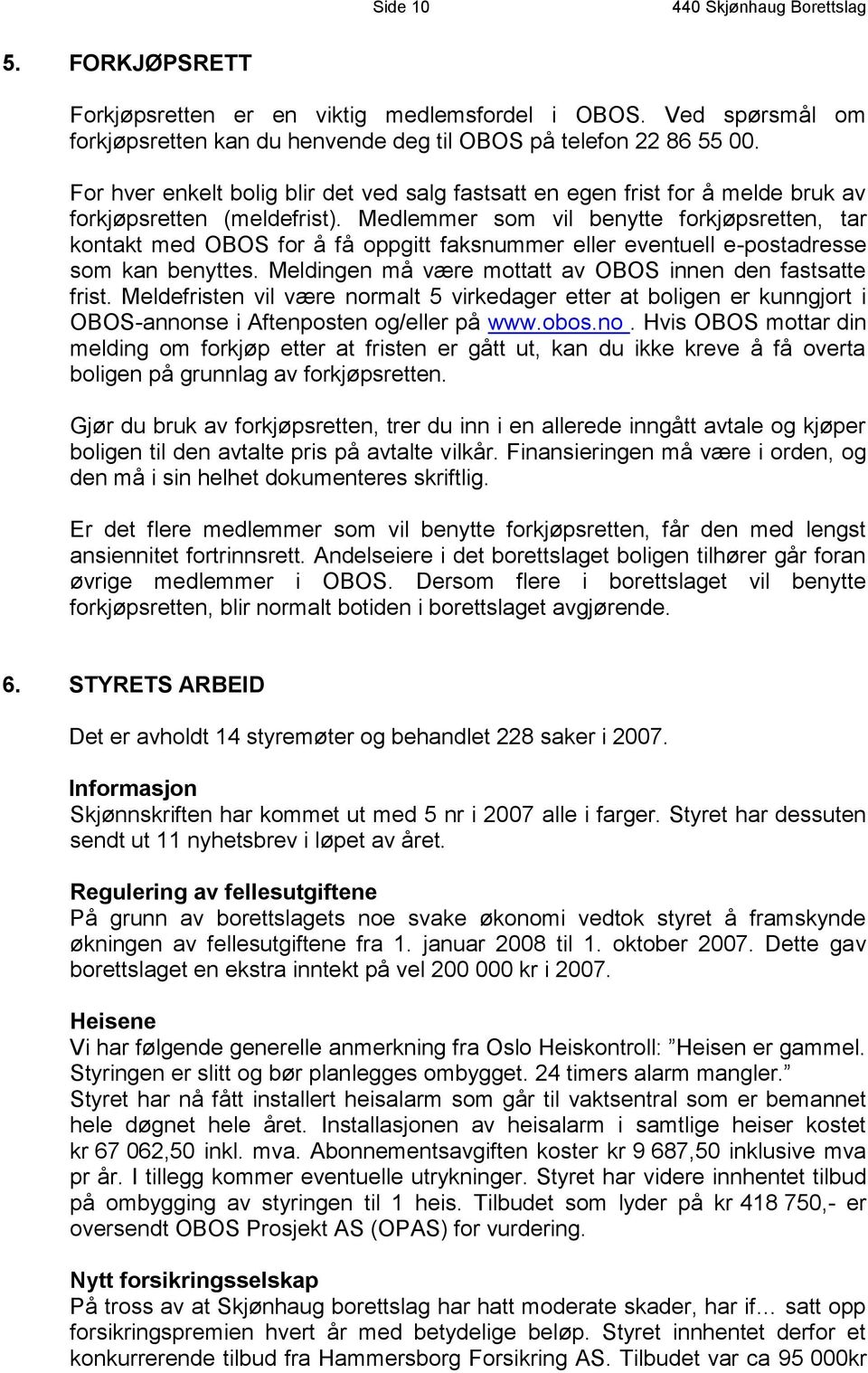 Medlemmer som vil benytte forkjøpsretten, tar kontakt med OBOS for å få oppgitt faksnummer eller eventuell e-postadresse som kan benyttes. Meldingen må være mottatt av OBOS innen den fastsatte frist.