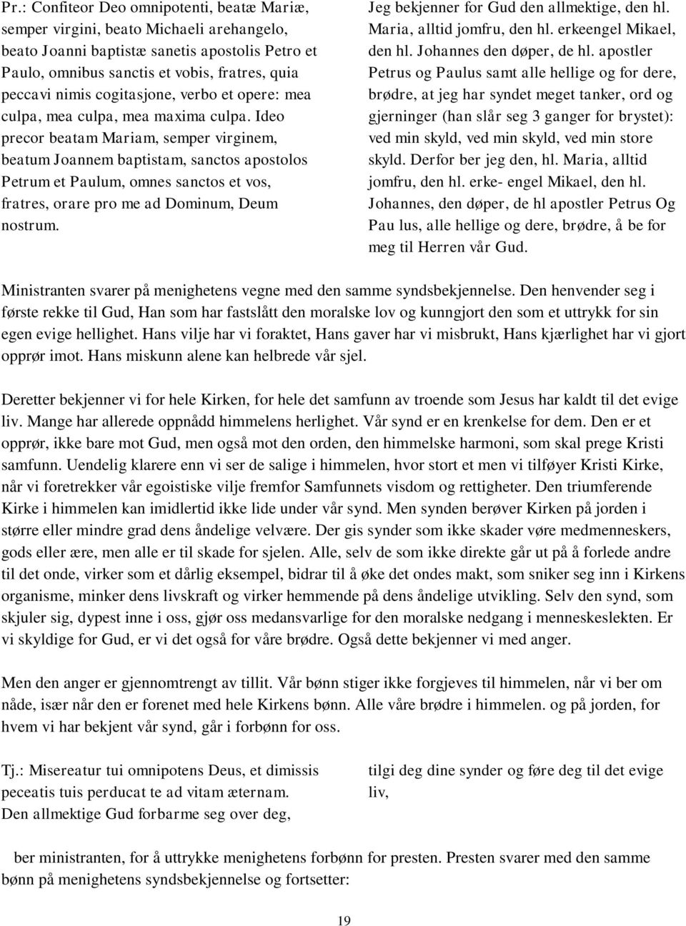 Ideo precor beatam Mariam, semper virginem, beatum Joannem baptistam, sanctos apostolos Petrum et Paulum, omnes sanctos et vos, fratres, orare pro me ad Dominum, Deum nostrum.