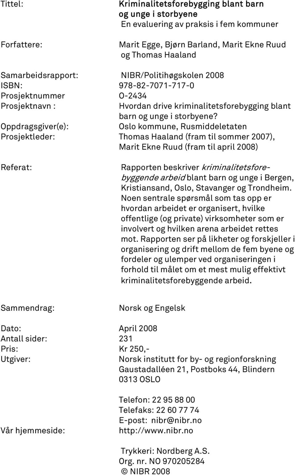 Oppdragsgiver(e): Oslo kommune, Rusmiddeletaten Prosjektleder: Thomas Haaland (fram til sommer 2007), Marit Ekne Ruud (fram til april 2008) Referat: Rapporten beskriver kriminalitetsforebyggende