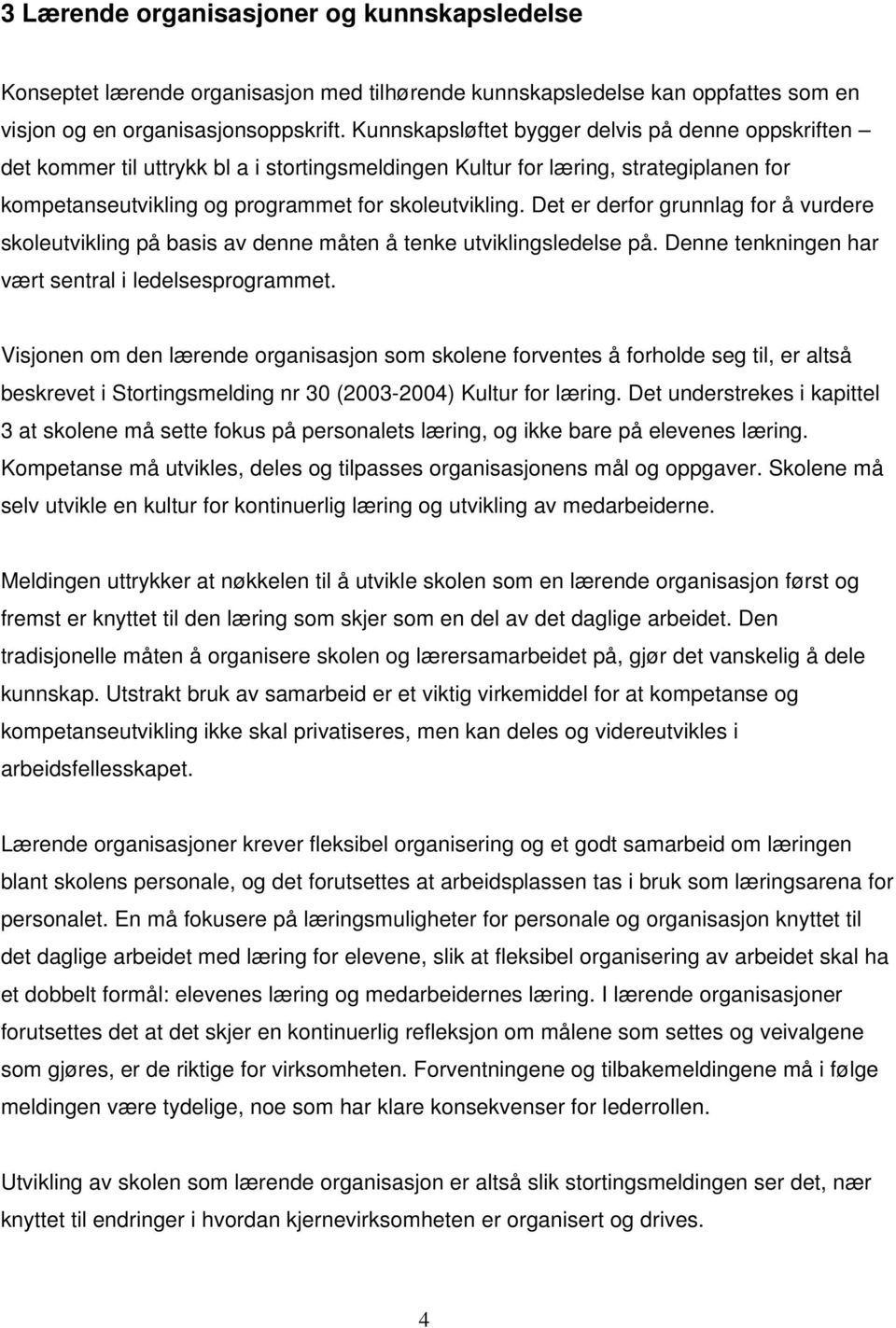 Det er derfor grunnlag for å vurdere skoleutvikling på basis av denne måten å tenke utviklingsledelse på. Denne tenkningen har vært sentral i ledelsesprogrammet.