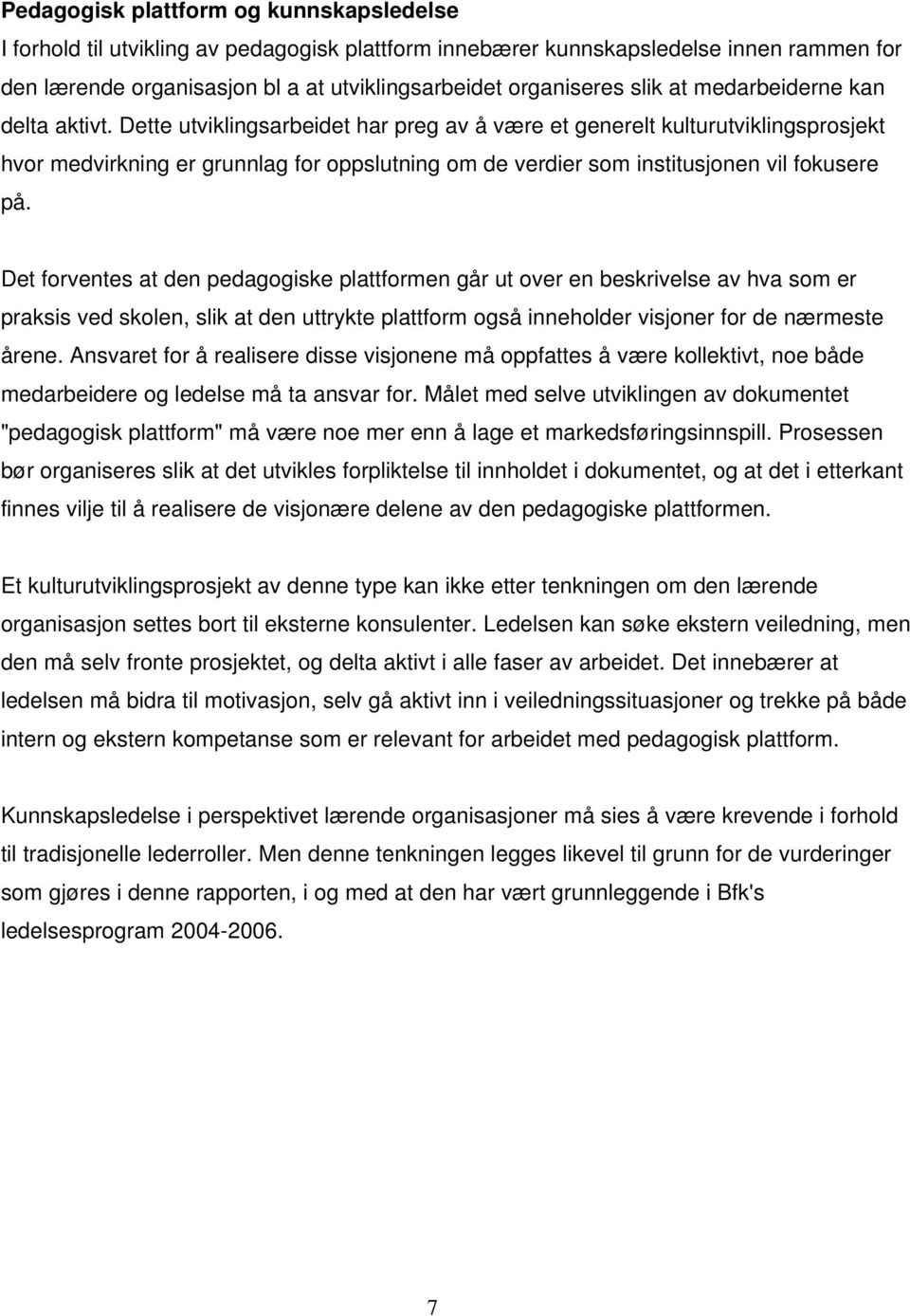 Dette utviklingsarbeidet har preg av å være et generelt kulturutviklingsprosjekt hvor medvirkning er grunnlag for oppslutning om de verdier som institusjonen vil fokusere på.