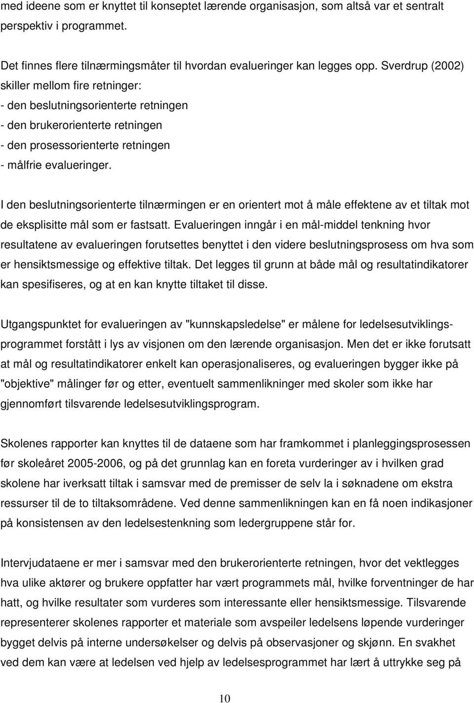 I den beslutningsorienterte tilnærmingen er en orientert mot å måle effektene av et tiltak mot de eksplisitte mål som er fastsatt.