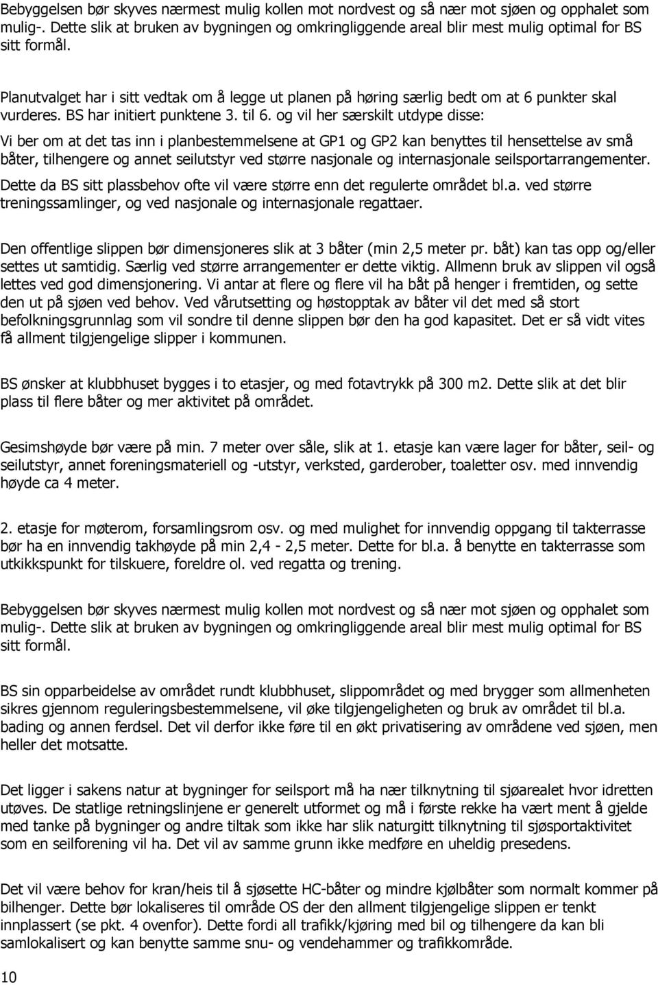 Planutvalget har i sitt vedtak om å legge ut planen på høring særlig bedt om at 6 punkter skal vurderes. BS har initiert punktene 3. til 6.