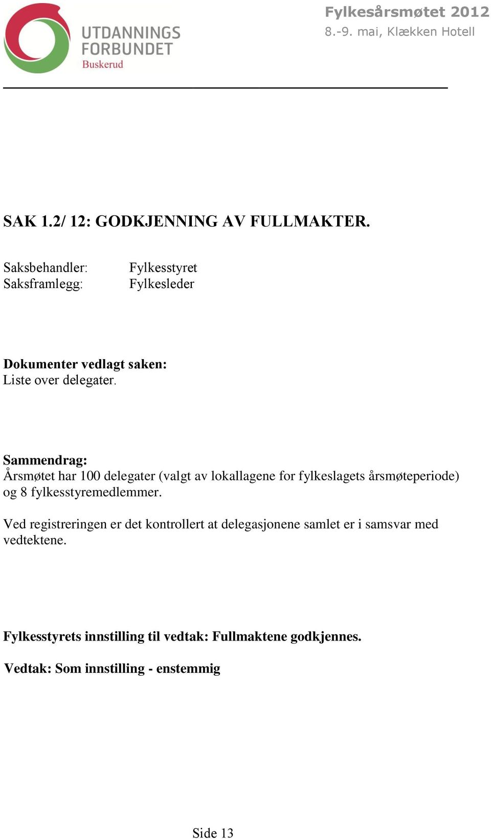 Sammendrag: Årsmøtet har 100 delegater (valgt av lokallagene for fylkeslagets årsmøteperiode) og 8