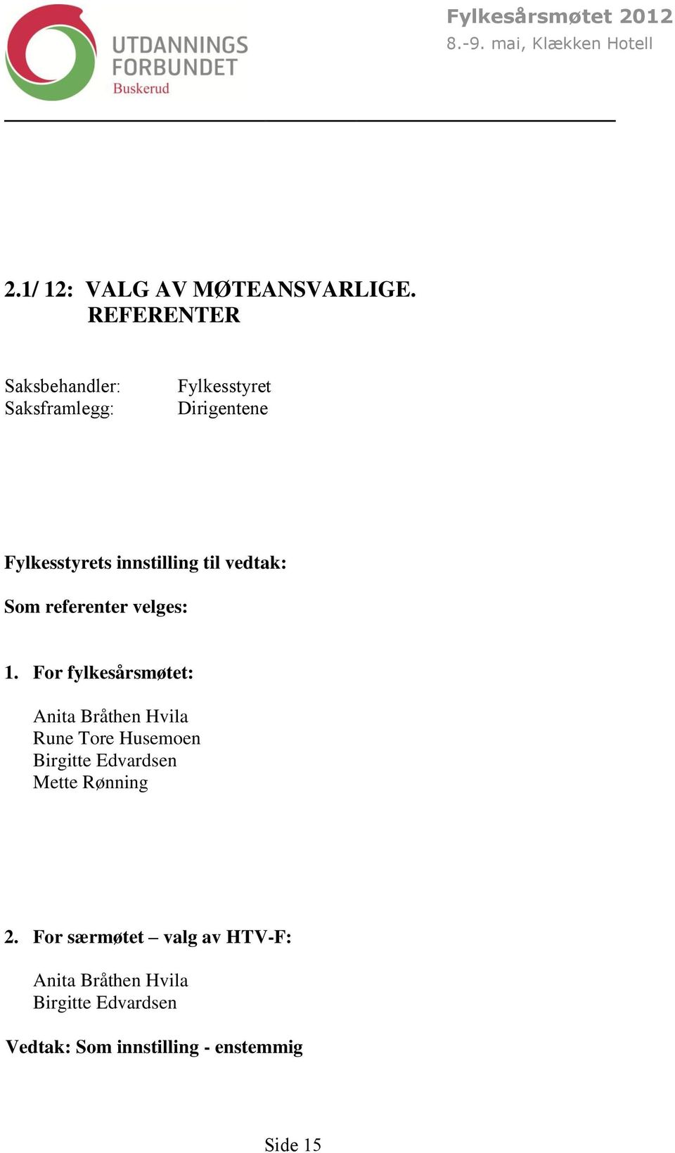 vedtak: Som referenter velges: 1.