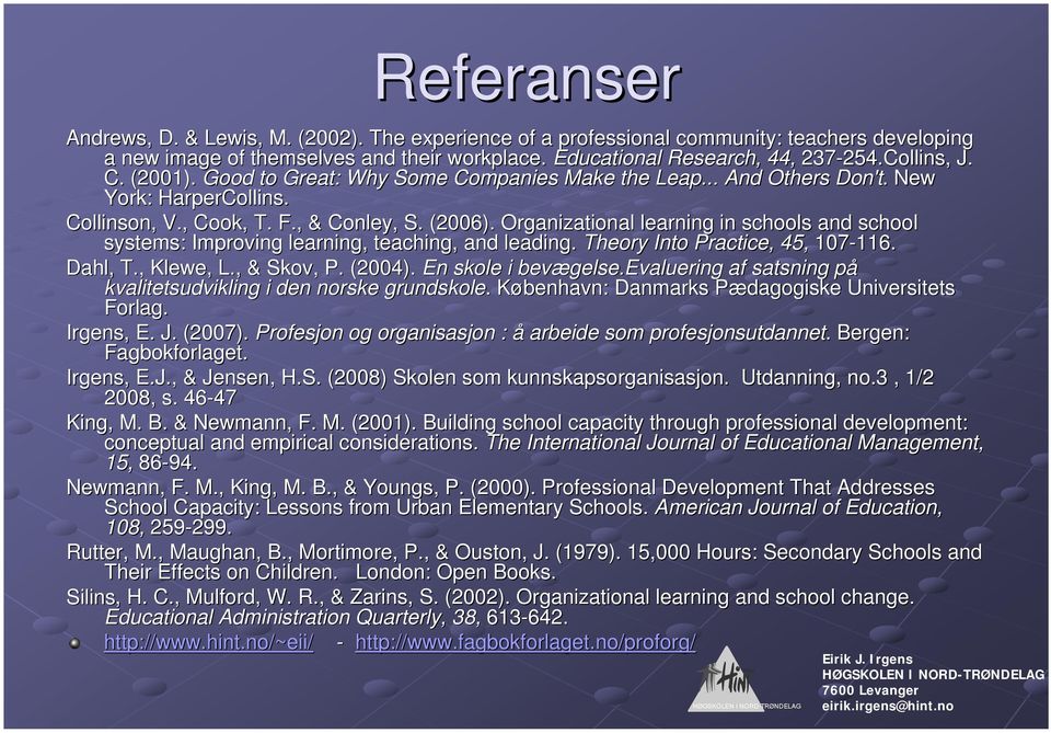 Organizational learning in schools and school systems: Improving learning, teaching, and leading. Theory Into Practice, 45, 107-116. 116. Dahl, T., Klewe,, L., & Skov,, P. (2004).