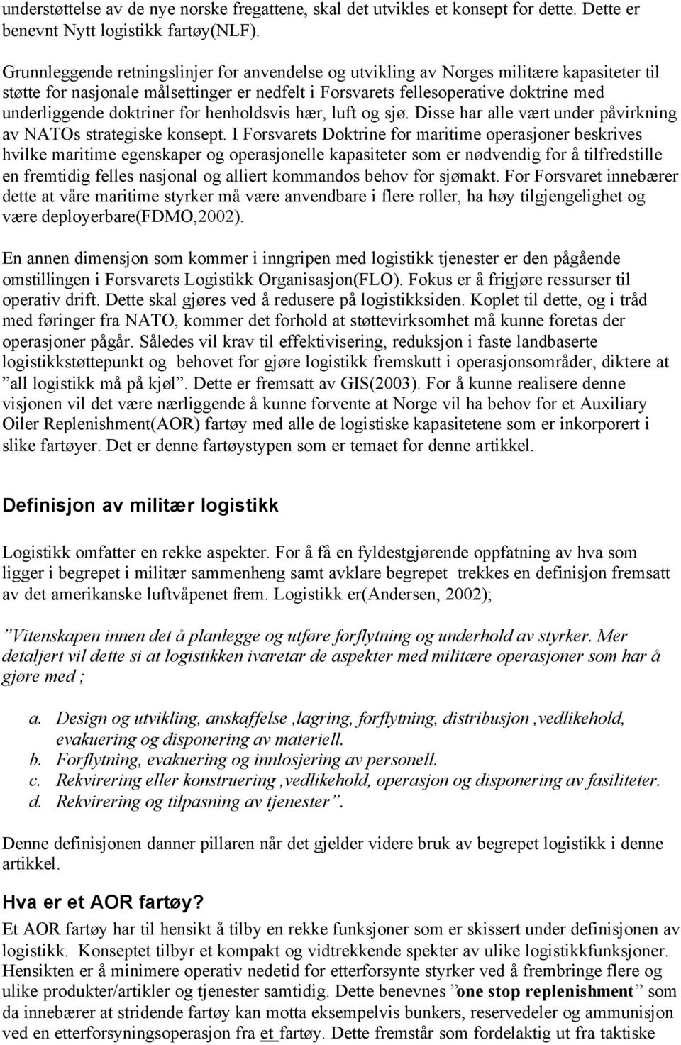 doktriner for henholdsvis hær, luft og sjø. Disse har alle vært under påvirkning av NATOs strategiske konsept.