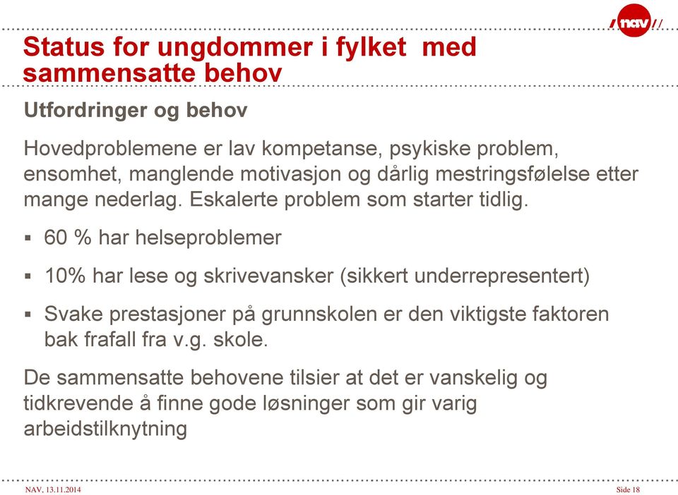 60 % har helseproblemer 10% har lese og skrivevansker (sikkert underrepresentert) Svake prestasjoner på grunnskolen er den viktigste