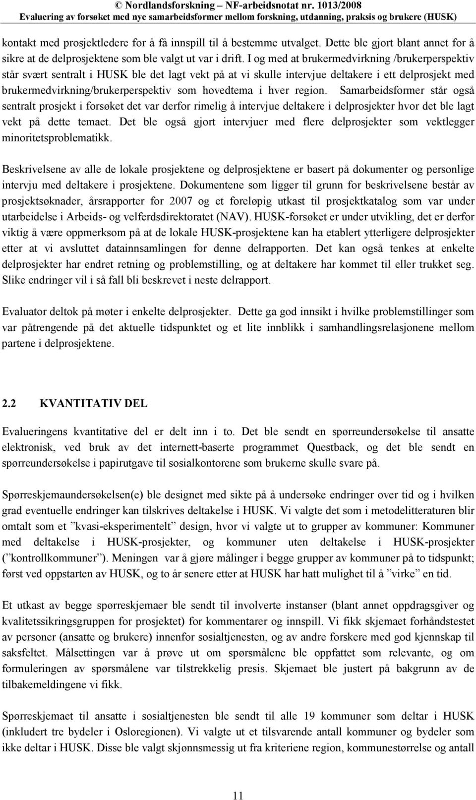 i hver region. Samarbeidsformer står også sentralt prosjekt i forsøket det var derfor rimelig å intervjue deltakere i delprosjekter hvor det ble lagt vekt på dette temaet.