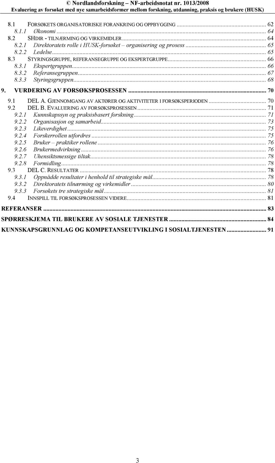 1 DEL A. GJENNOMGANG AV AKTØRER OG AKTIVITETER I FORSØKSPERIODEN... 70 9.2 DEL B. EVALUERING AV FORSØKSPROSESSEN... 71 9.2.1 Kunnskapssyn og praksisbasert forskning... 71 9.2.2 Organisasjon og samarbeid.