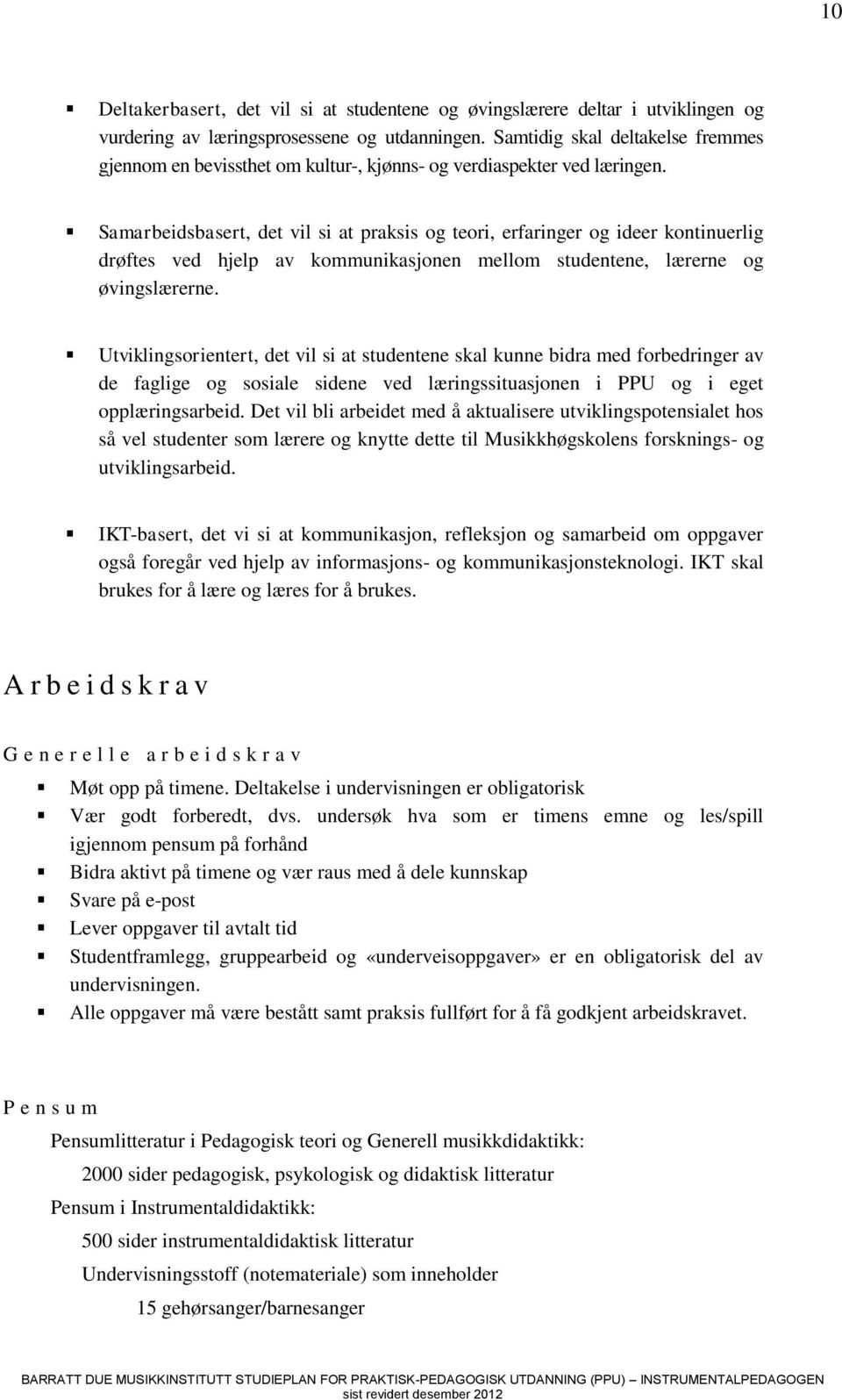 Samarbeidsbasert, det vil si at praksis og teori, erfaringer og ideer kontinuerlig drøftes ved hjelp av kommunikasjonen mellom studentene, lærerne og øvingslærerne.