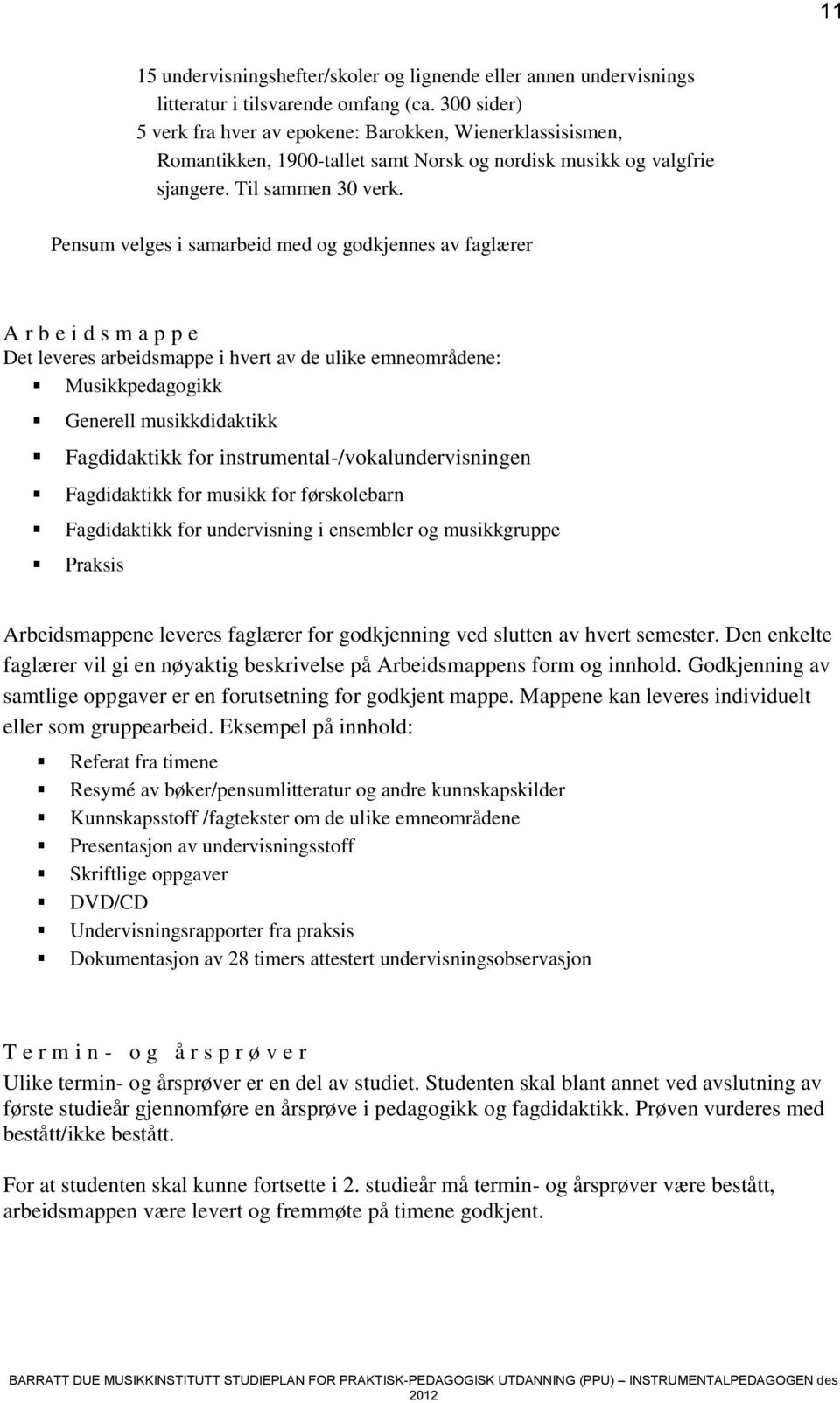 Pensum velges i samarbeid med og godkjennes av faglærer A r b e i d s m a p p e Det leveres arbeidsmappe i hvert av de ulike emneområdene: Musikkpedagogikk Generell musikkdidaktikk Fagdidaktikk for