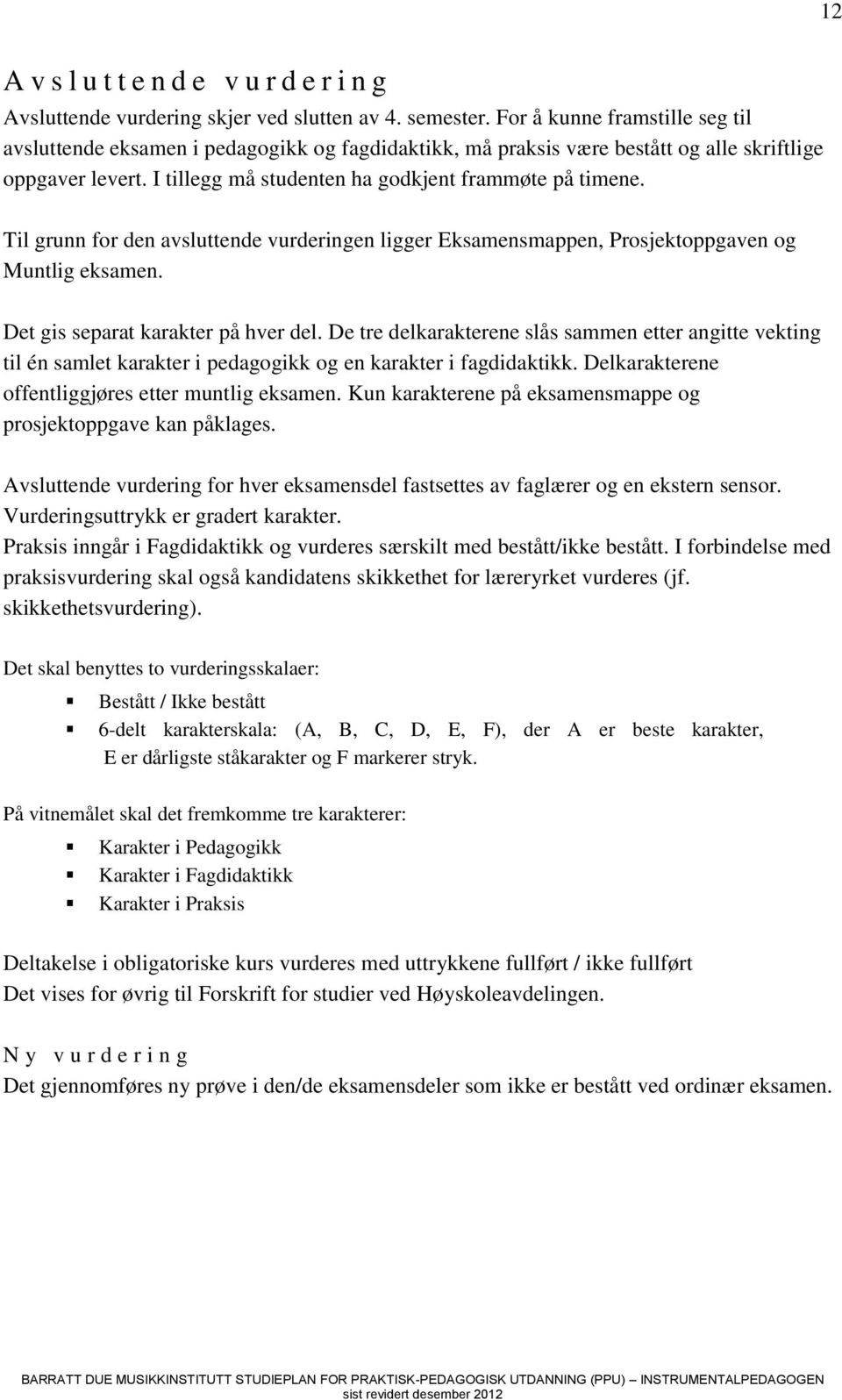 Til grunn for den avsluttende vurderingen ligger Eksamensmappen, Prosjektoppgaven og Muntlig eksamen. Det gis separat karakter på hver del.