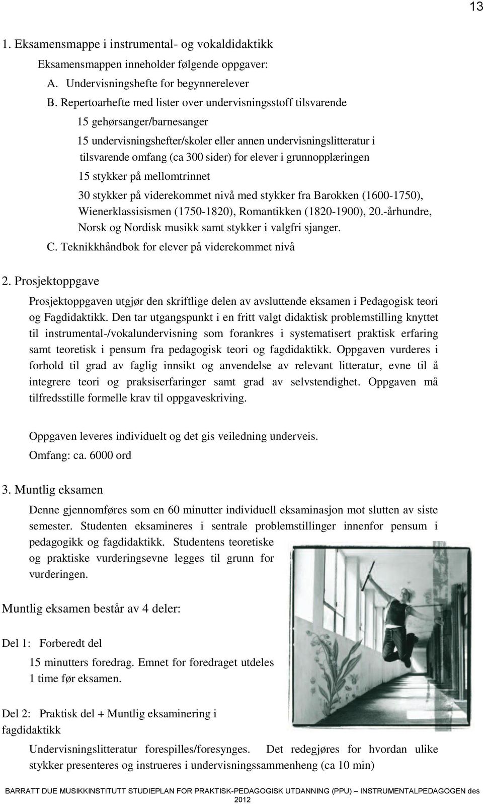 elever i grunnopplæringen 15 stykker på mellomtrinnet 30 stykker på viderekommet nivå med stykker fra Barokken (1600-1750), Wienerklassisismen (1750-1820), Romantikken (1820-1900), 20.