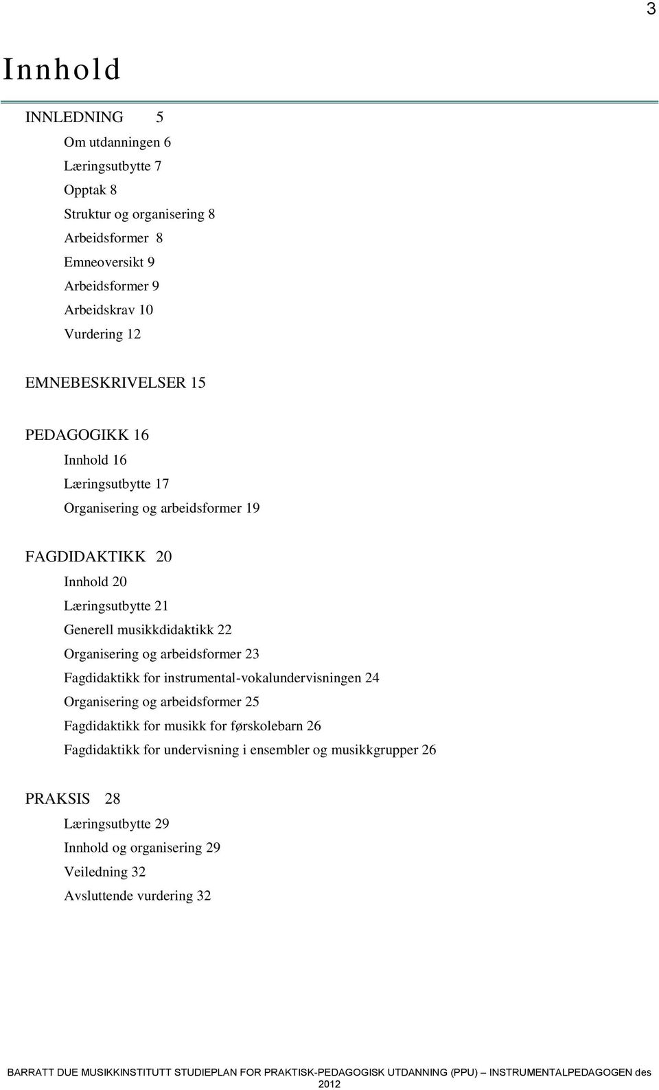 Fagdidaktikk for instrumental-vokalundervisningen 24 Organisering og arbeidsformer 25 Fagdidaktikk for musikk for førskolebarn 26 Fagdidaktikk for undervisning i ensembler og musikkgrupper 26