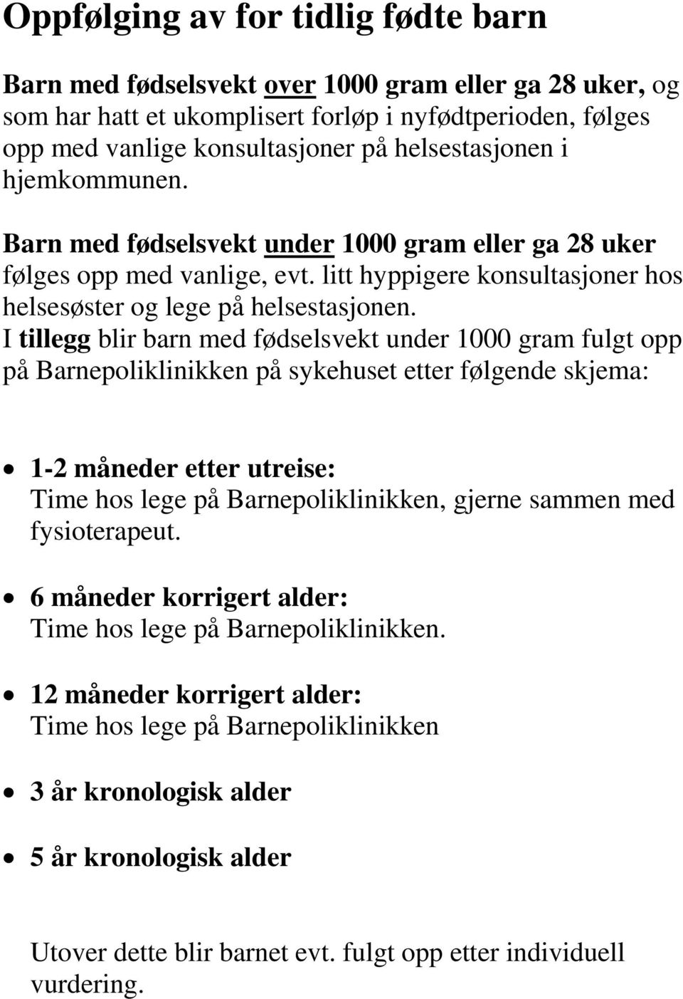 I tillegg blir barn med fødselsvekt under 1000 gram fulgt opp på Barnepoliklinikken på sykehuset etter følgende skjema: 1-2 måneder etter utreise: Time hos lege på Barnepoliklinikken, gjerne sammen