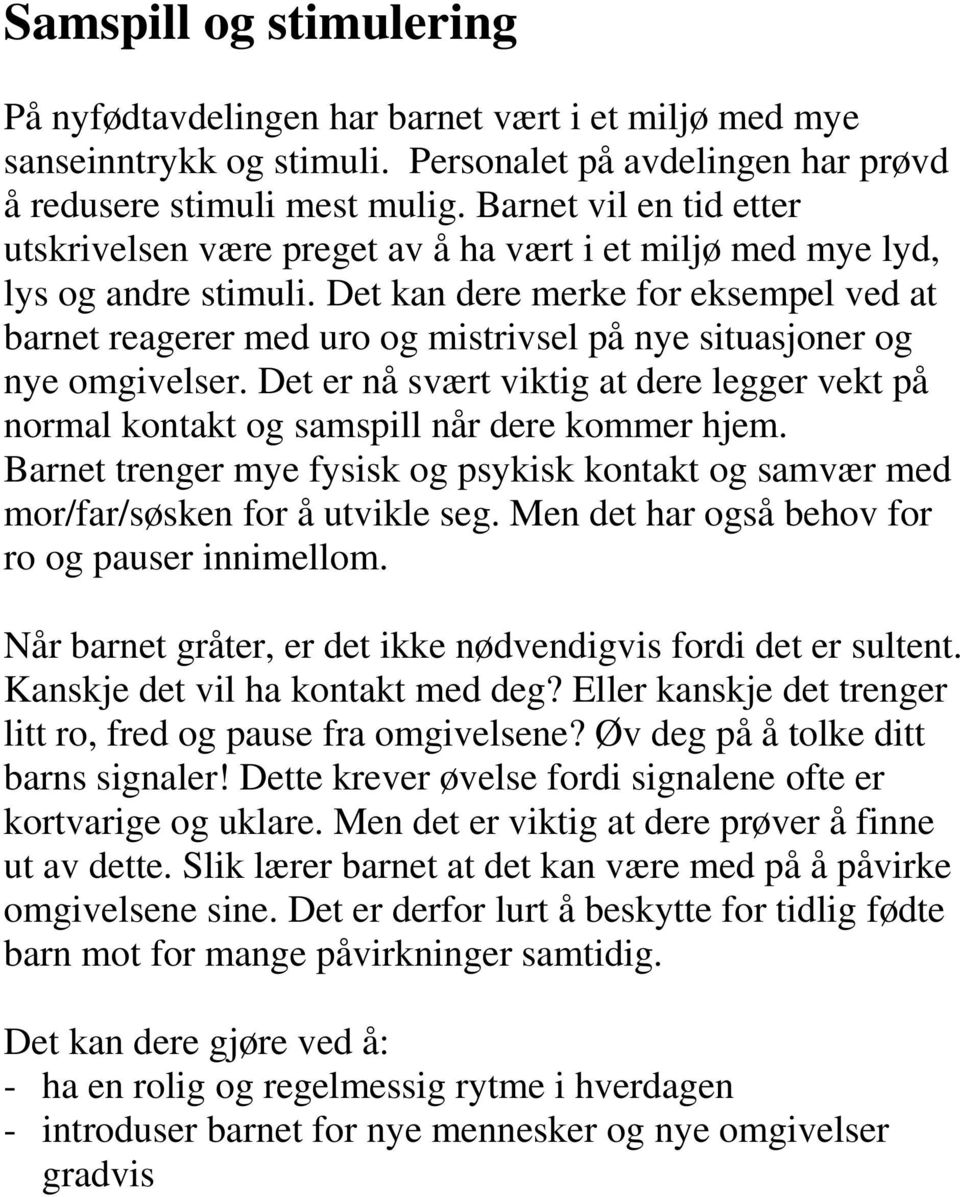 Det kan dere merke for eksempel ved at barnet reagerer med uro og mistrivsel på nye situasjoner og nye omgivelser.