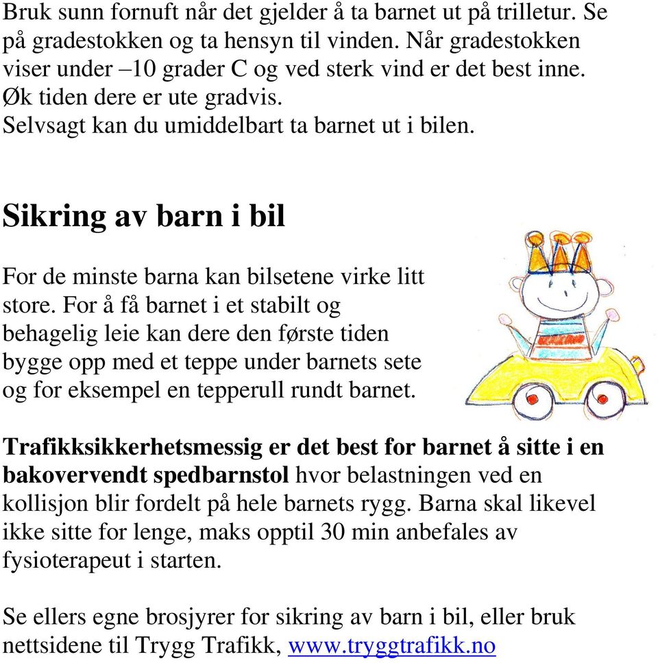 For å få barnet i et stabilt og behagelig leie kan dere den første tiden bygge opp med et teppe under barnets sete og for eksempel en tepperull rundt barnet.