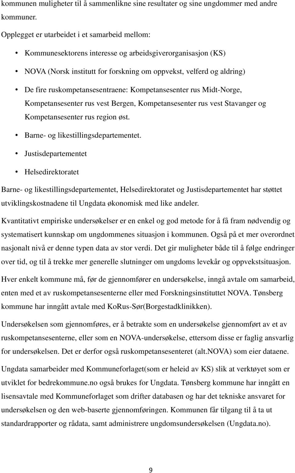 ruskompetansesentraene: Kompetansesenter rus Midt-Norge, Kompetansesenter rus vest Bergen, Kompetansesenter rus vest Stavanger og Kompetansesenter rus region øst. Barne- og likestillingsdepartementet.