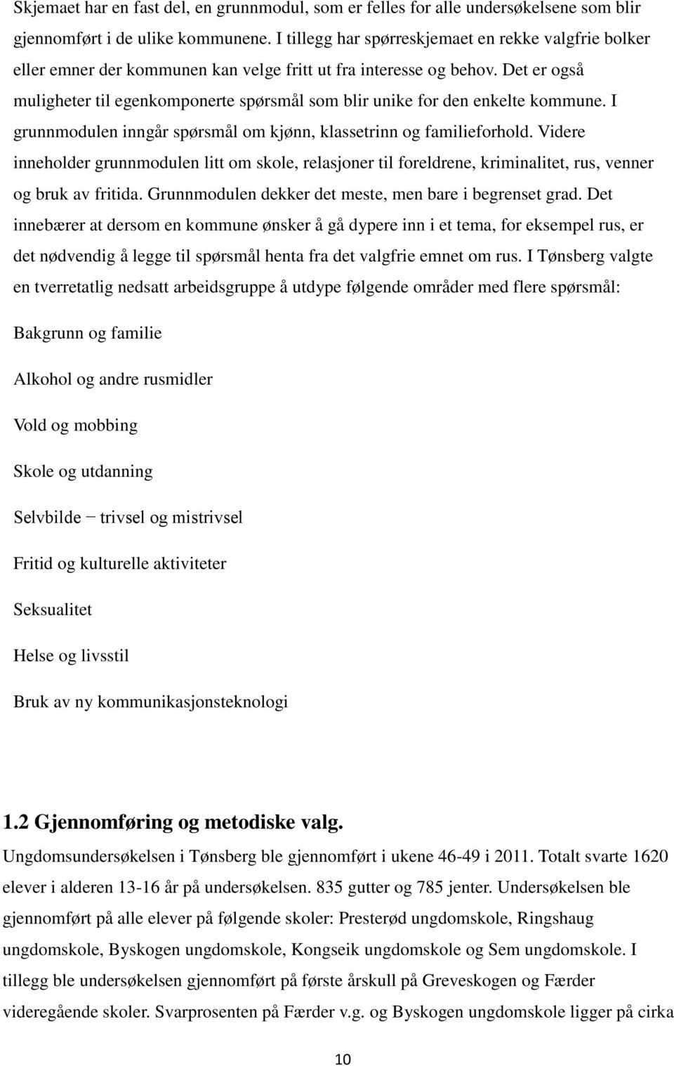 Det er også muligheter til egenkomponerte spørsmål som blir unike for den enkelte kommune. I grunnmodulen inngår spørsmål om kjønn, klassetrinn og familieforhold.