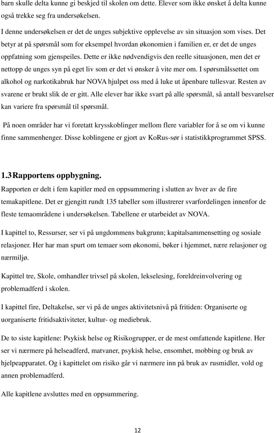 Det betyr at på spørsmål som for eksempel hvordan økonomien i familien er, er det de unges oppfatning som gjenspeiles.