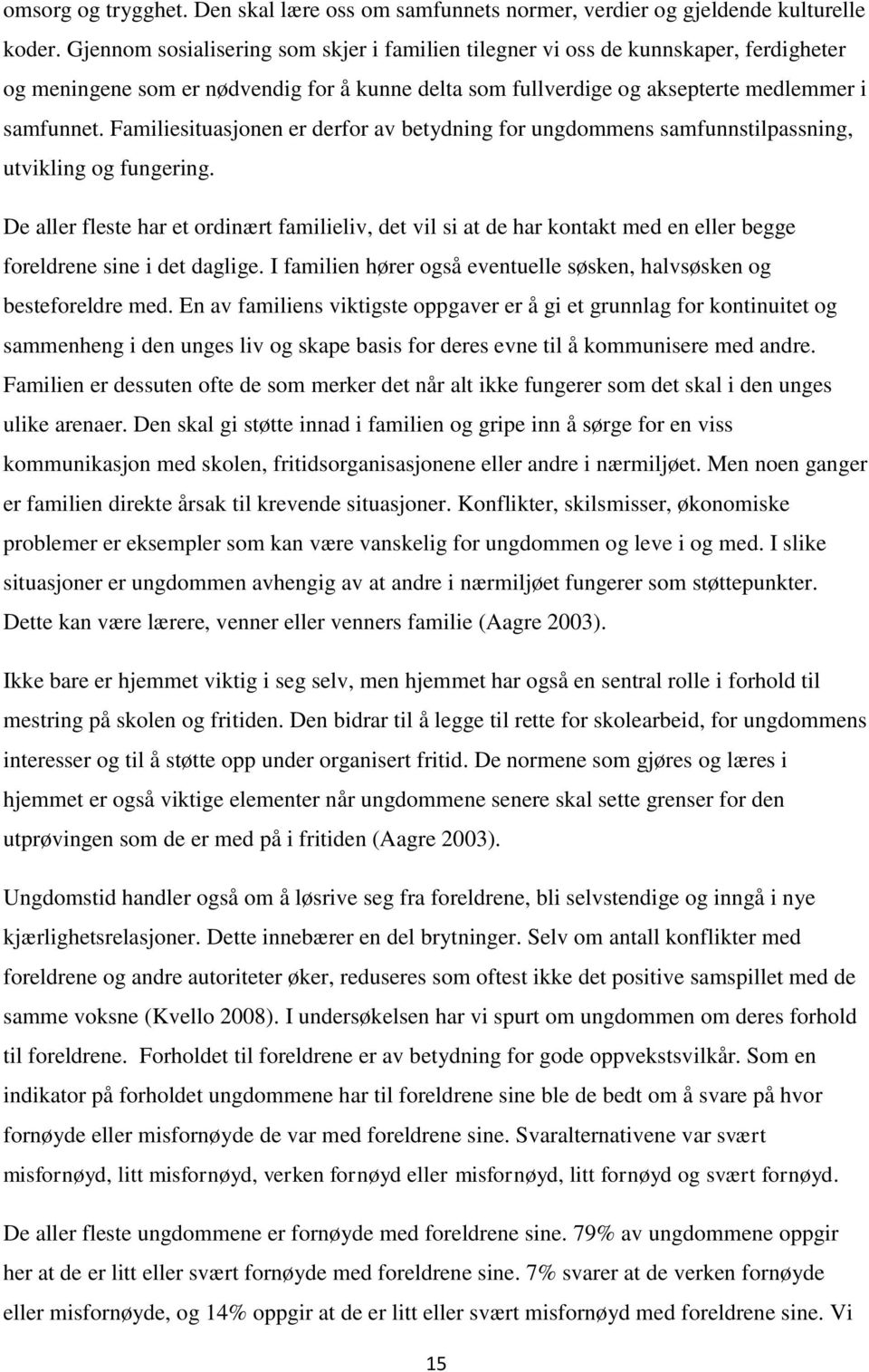 Familiesituasjonen er derfor av betydning for ungdommens samfunnstilpassning, utvikling og fungering.