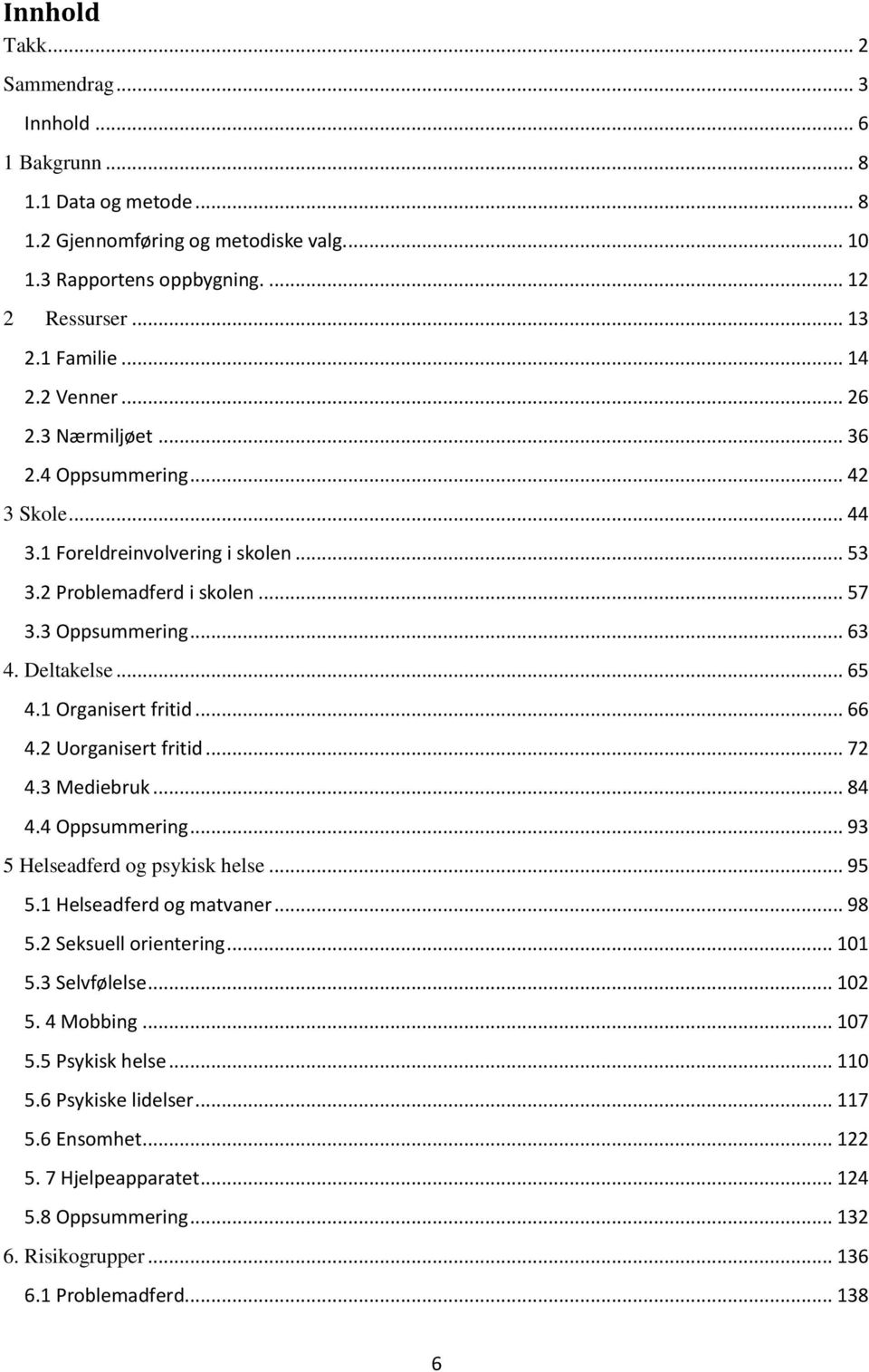 Organisert fritid... 66 4.2 Uorganisert fritid... 72 4. Mediebruk... 84 4.4 Oppsummering... 9 5 Helseadferd og psykisk helse... 95 5. Helseadferd og matvaner... 98 5.2 Seksuell orientering.