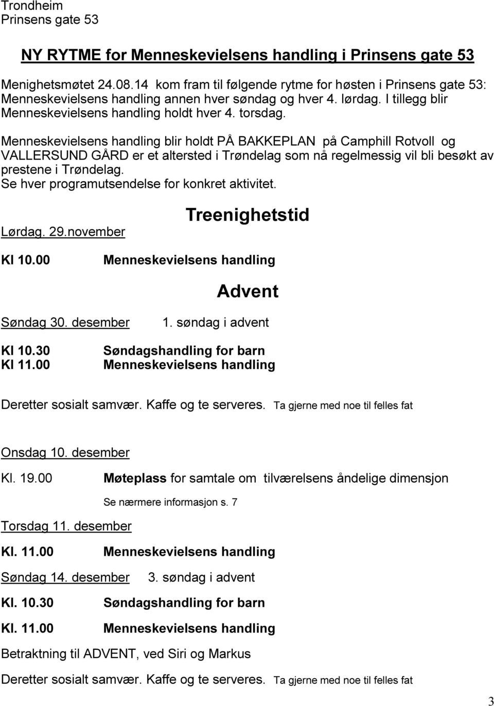 Se hver programutsendelse for konkret aktivitet. Lørdag. 29.november Treenighetstid Kl 10.00 Advent Søndag 30. desember 1. søndag i advent Kl 10.30 Kl 11.00 Søndagshandling for barn Onsdag 10.