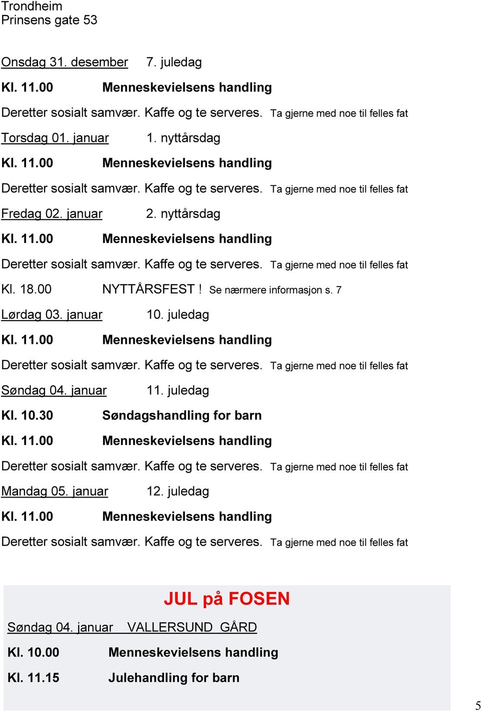 7 Lørdag 03. januar 10. juledag Søndag 04. januar 11. juledag Kl. 10.30 Søndagshandling for barn Mandag 05.