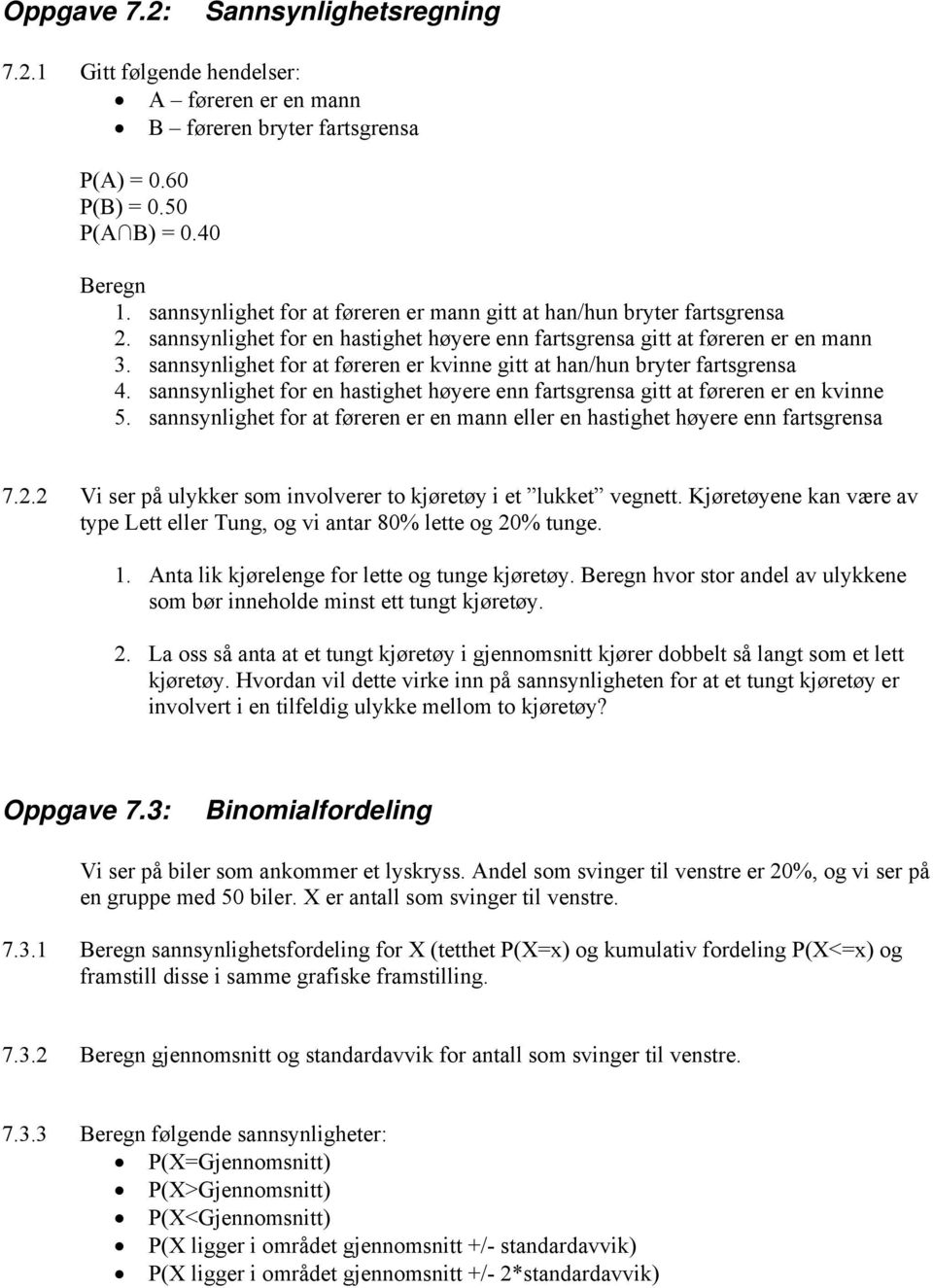 sannsynlighet for at føreren er kvinne gitt at han/hun bryter fartsgrensa 4. sannsynlighet for en hastighet høyere enn fartsgrensa gitt at føreren er en kvinne 5.