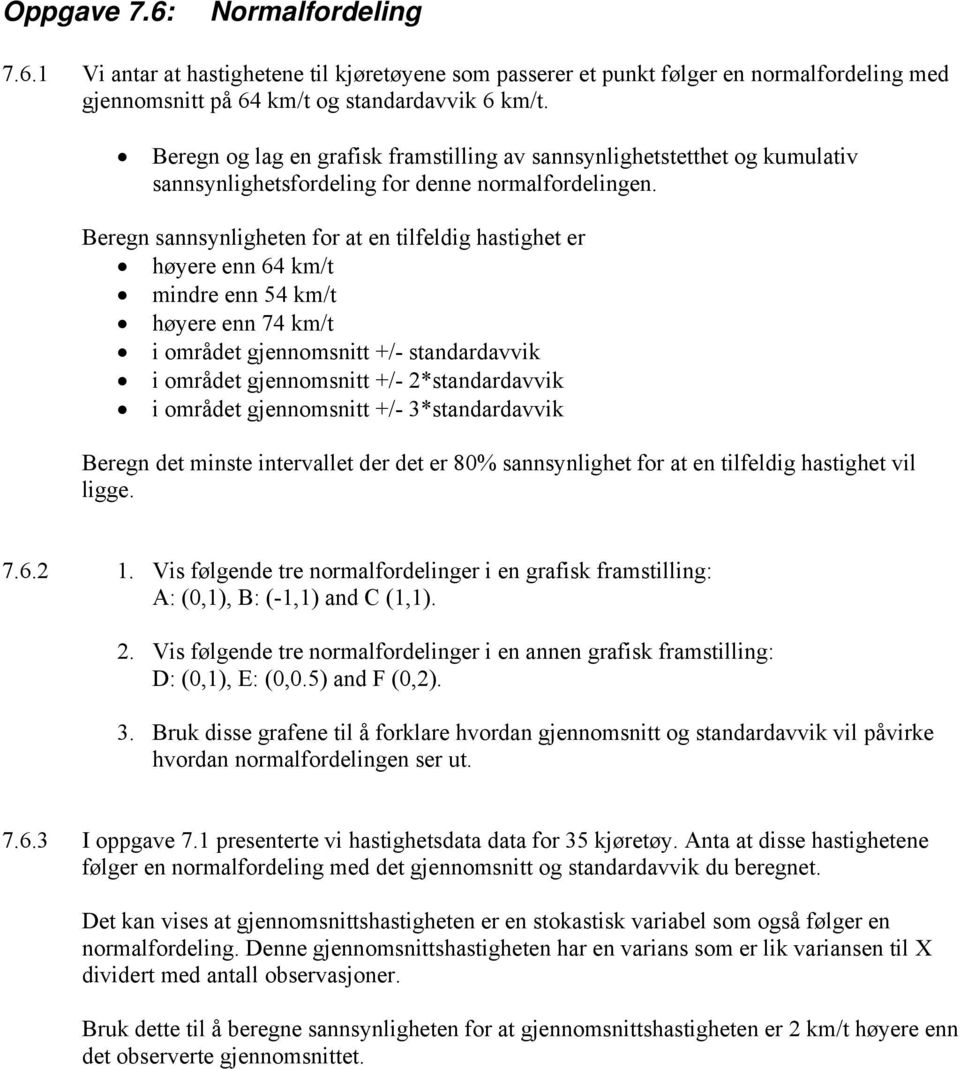 Beregn sannsynligheten for at en tilfeldig hastighet er høyere enn 64 km/t mindre enn 54 km/t høyere enn 74 km/t i området gjennomsnitt +/- standardavvik i området gjennomsnitt +/- 2*standardavvik i