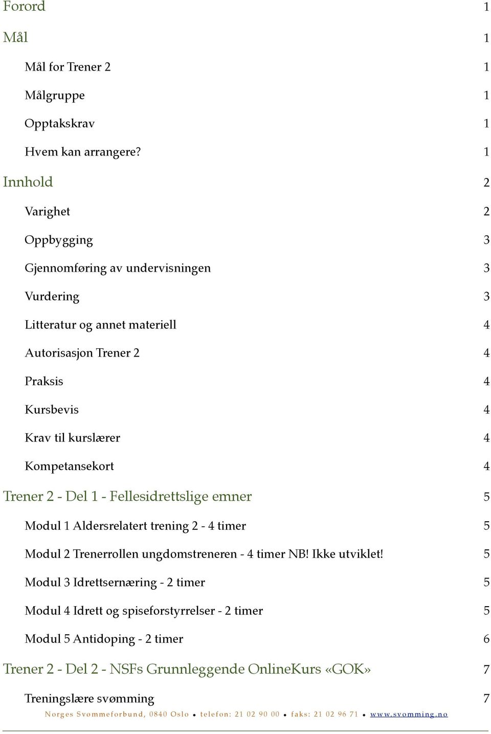 kurslærer 4 Kompetansekort 4 Trener 2 - Del 1 - Fellesidrettslige emner 5 Modul 1 Aldersrelatert trening 2-4 timer 5 Modul 2 Trenerrollen ungdomstreneren - 4 timer NB!