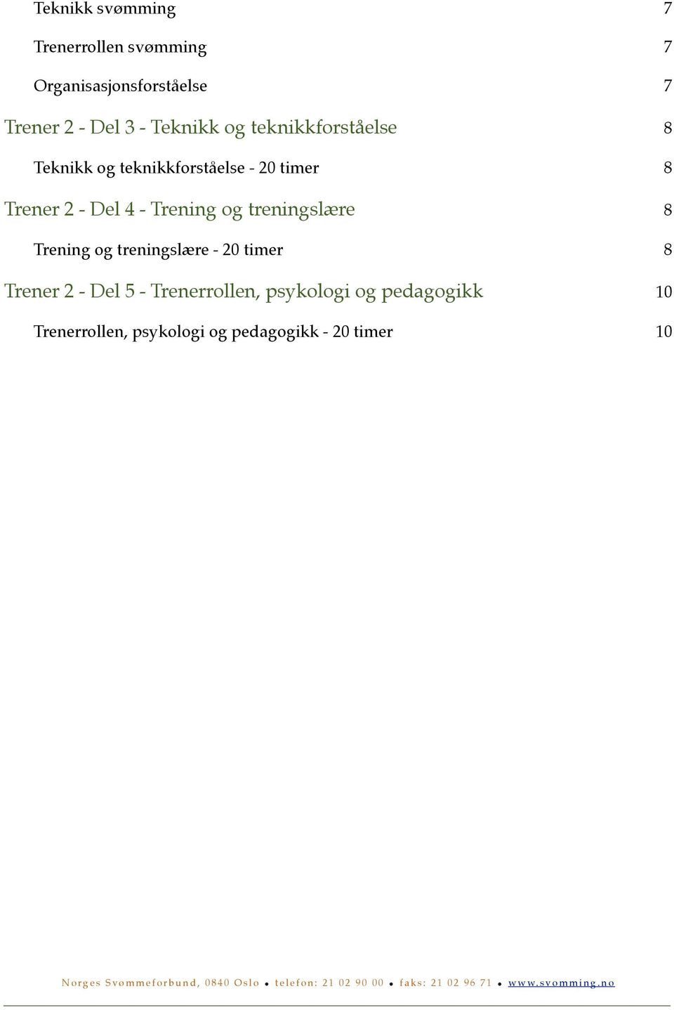 8 Trening og treningslære - 20 timer 8 Trener 2 - Del 5 - Trenerrollen, psykologi og pedagogikk 10