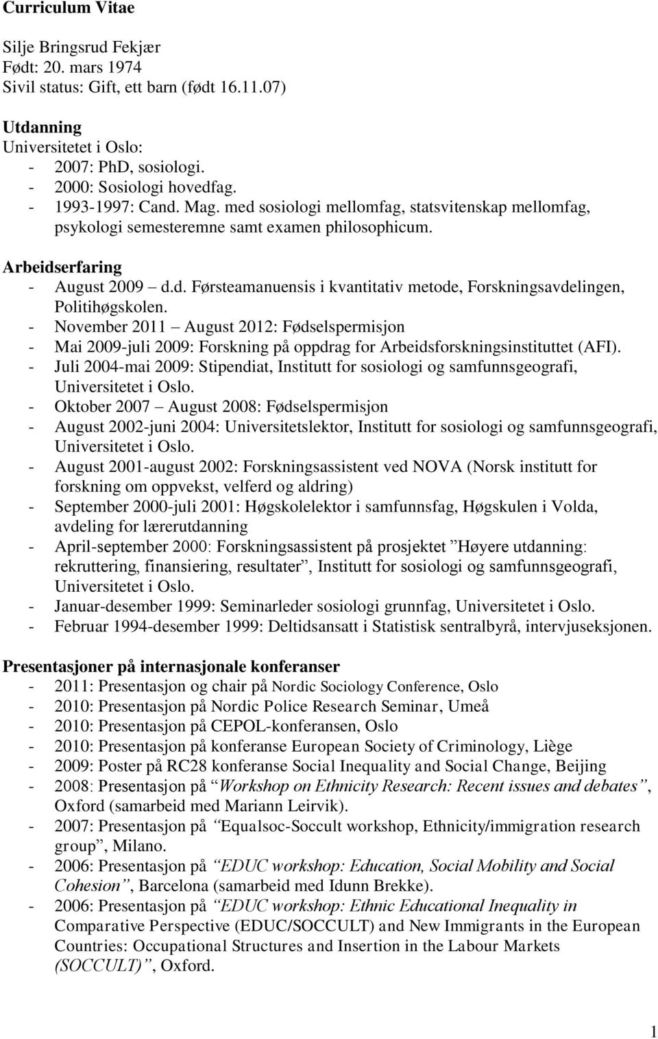 - November 2011 August 2012: Fødselspermisjon - Mai 2009-juli 2009: Forskning på oppdrag for Arbeidsforskningsinstituttet (AFI).