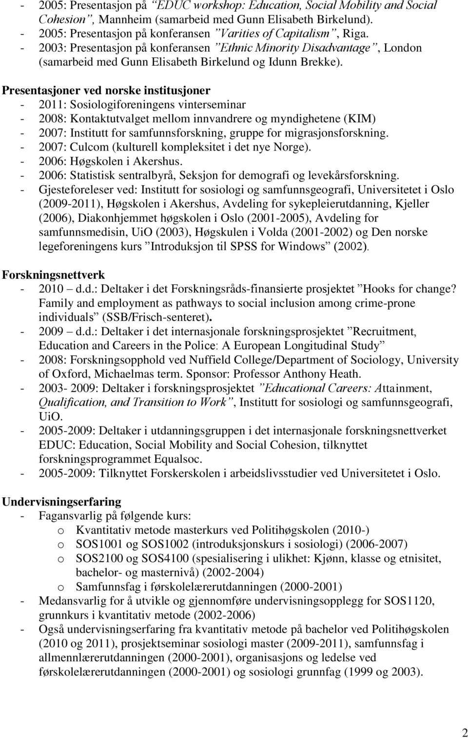 Presentasjoner ved norske institusjoner - 2011: Sosiologiforeningens vinterseminar - 2008: Kontaktutvalget mellom innvandrere og myndighetene (KIM) - 2007: Institutt for samfunnsforskning, gruppe for