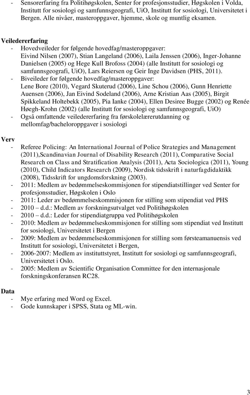 Veiledererfaring - Hovedveileder for følgende hovedfag/masteroppgaver: Eivind Nilsen (2007), Stian Langeland (2006), Laila Jenssen (2006), Inger-Johanne Danielsen (2005) og Hege Kull Brofoss (2004)