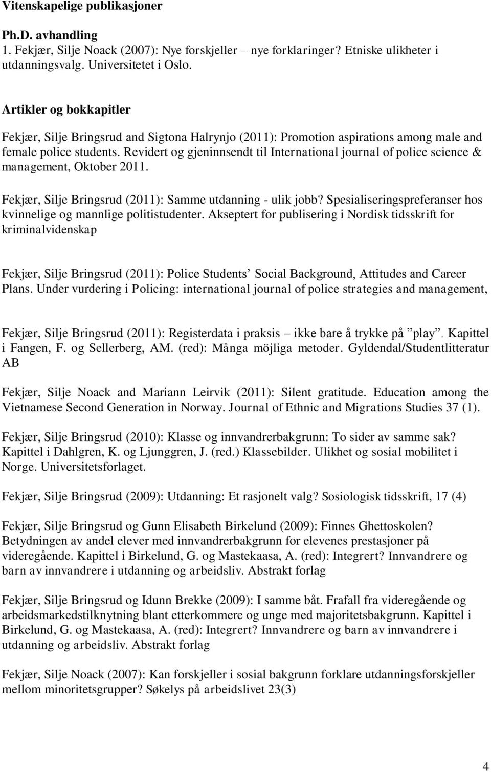 Revidert og gjeninnsendt til International journal of police science & management, Oktober 2011. Fekjær, Silje Bringsrud (2011): Samme utdanning - ulik jobb?