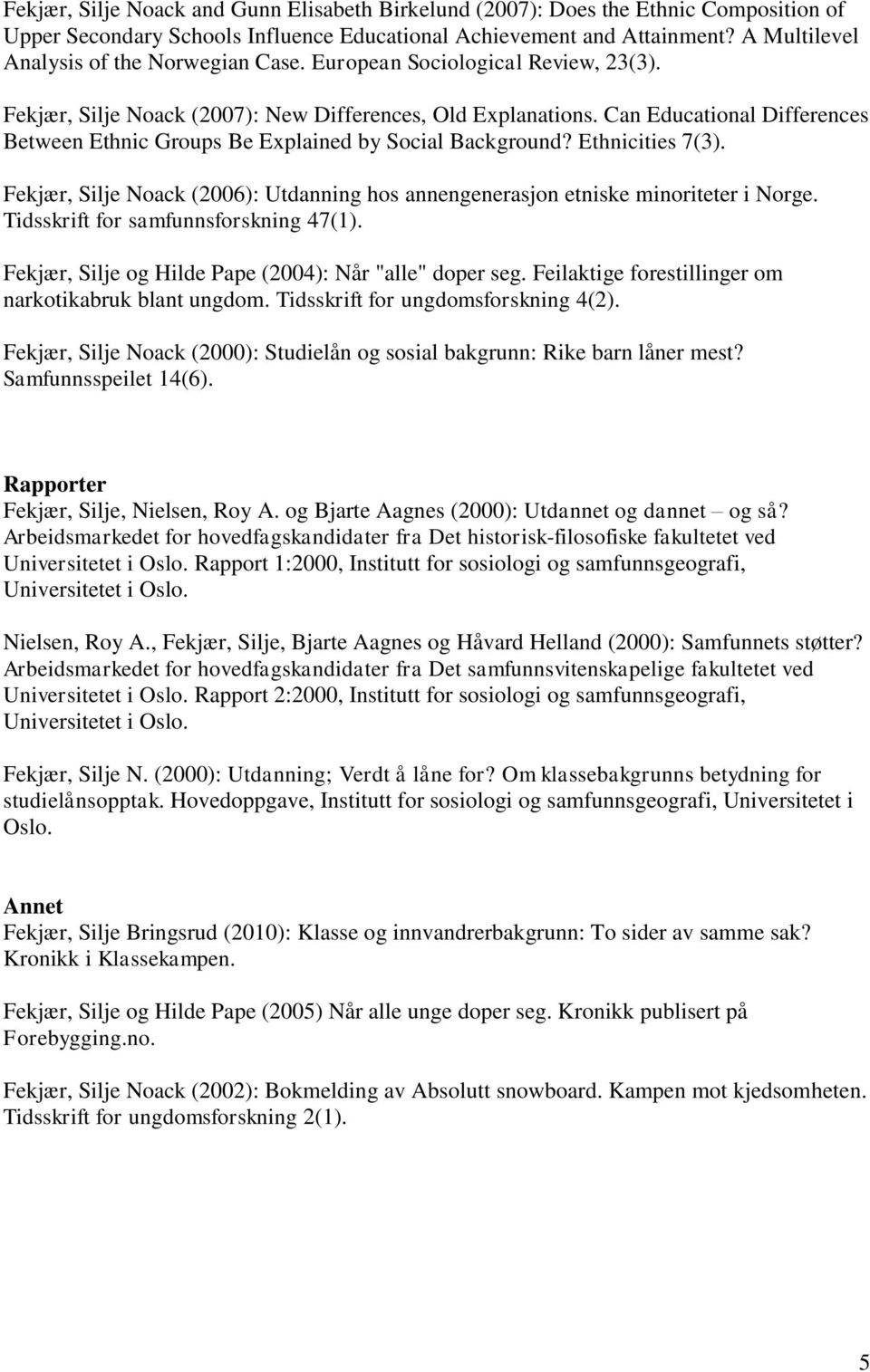 Can Educational Differences Between Ethnic Groups Be Explained by Social Background? Ethnicities 7(3). Fekjær, Silje Noack (2006): Utdanning hos annengenerasjon etniske minoriteter i Norge.